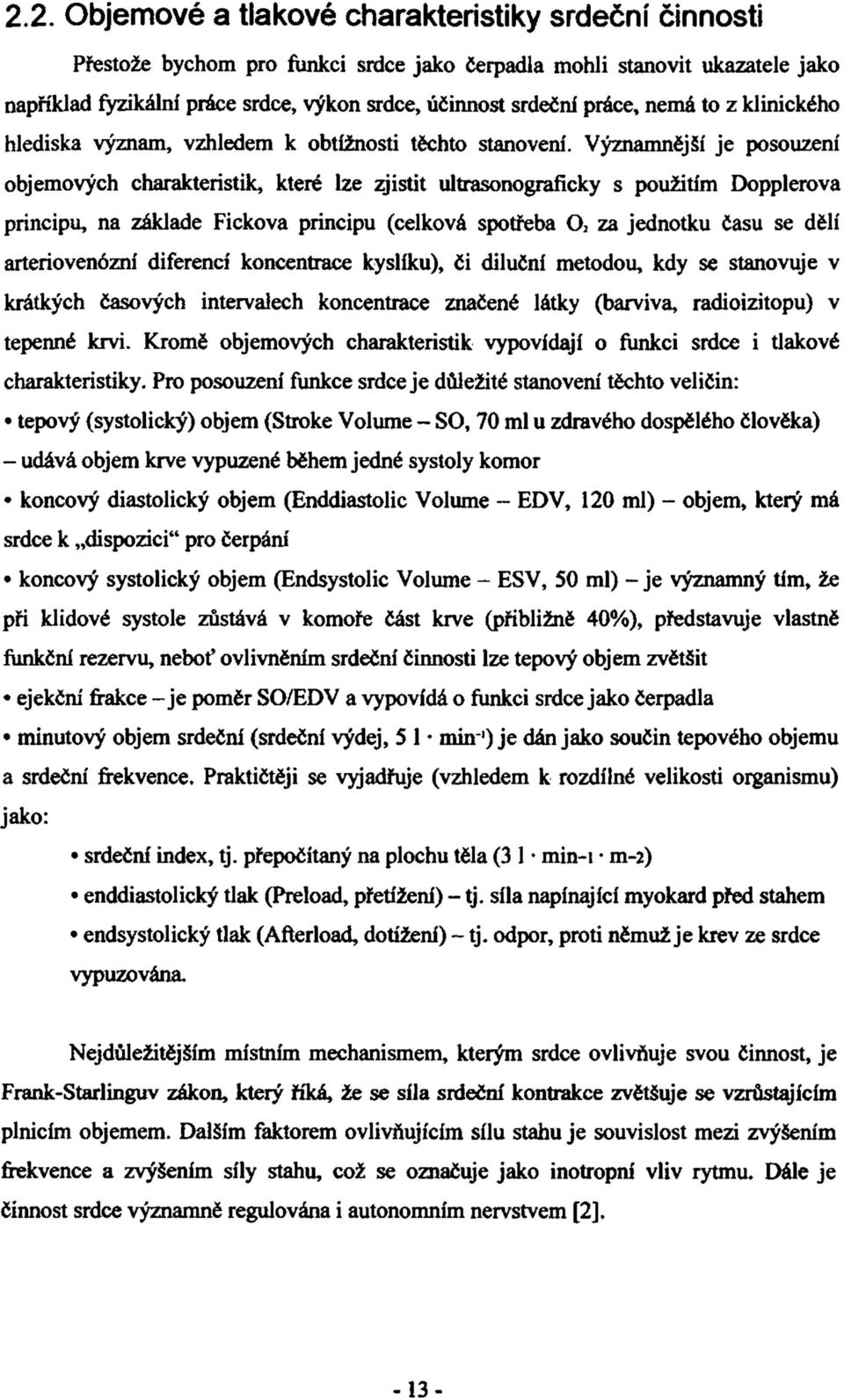 Významnější je posouzení objemových charakteristik, které lze zjistit ultrasonograficky s použitím Dopplerova principu, na základe Fickova principu (celková spotřeba 0 2 za jednotku času se dělí