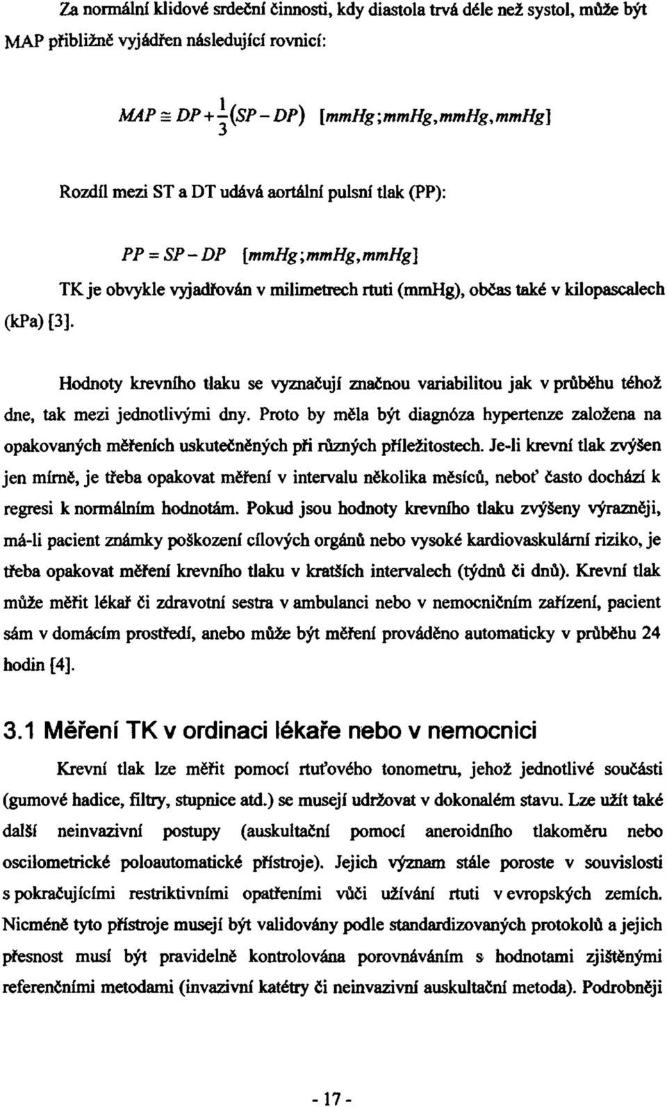 PP = SP- DP [mmhg; mmhg, mmhg] TK je obvykle vyjadřován v milimetrech rtuti (mmhg), občas také v kilopascalech Hodnoty krevního tlaku se vyznačují značnou variabilitou jak v průběhu téhož dne, tak