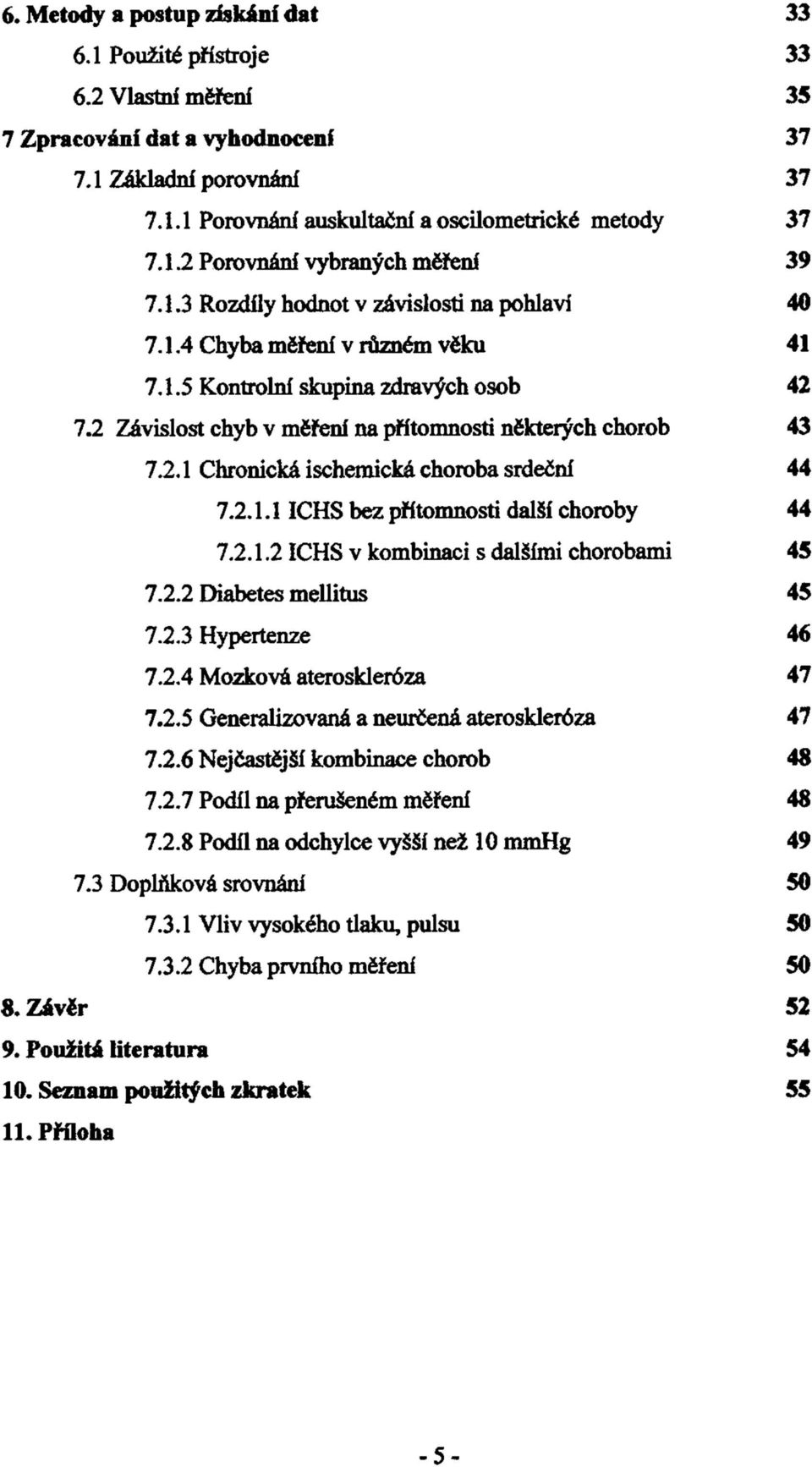 2.1.1 ICHS bez přítomnosti další choroby 44 7.2.1.2 ICHS v kombinaci s dalšími chorobami 45 7.2.2 Diabetes mellitus 45 7.2.3 Hypertenze 46 7.2.4 Mozková ateroskleróza 47 7.2.5 Generalizovaná a neurčená ateroskleróza 47 7.