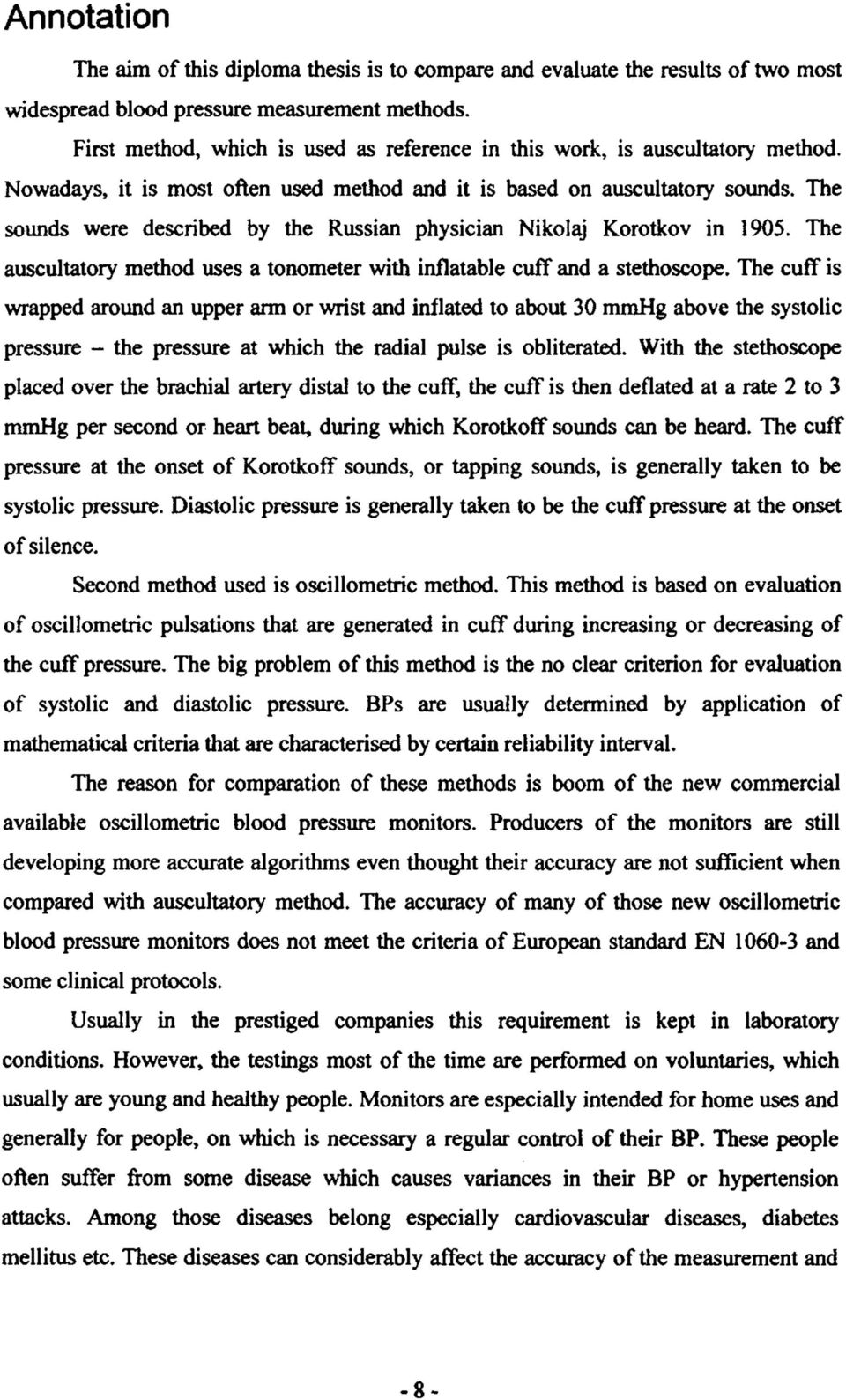 The sounds were described by the Russian physician Nikolaj Korotkov in 1905. The auscultatory method uses a tonometer with inflatable cuff and a stethoscope.