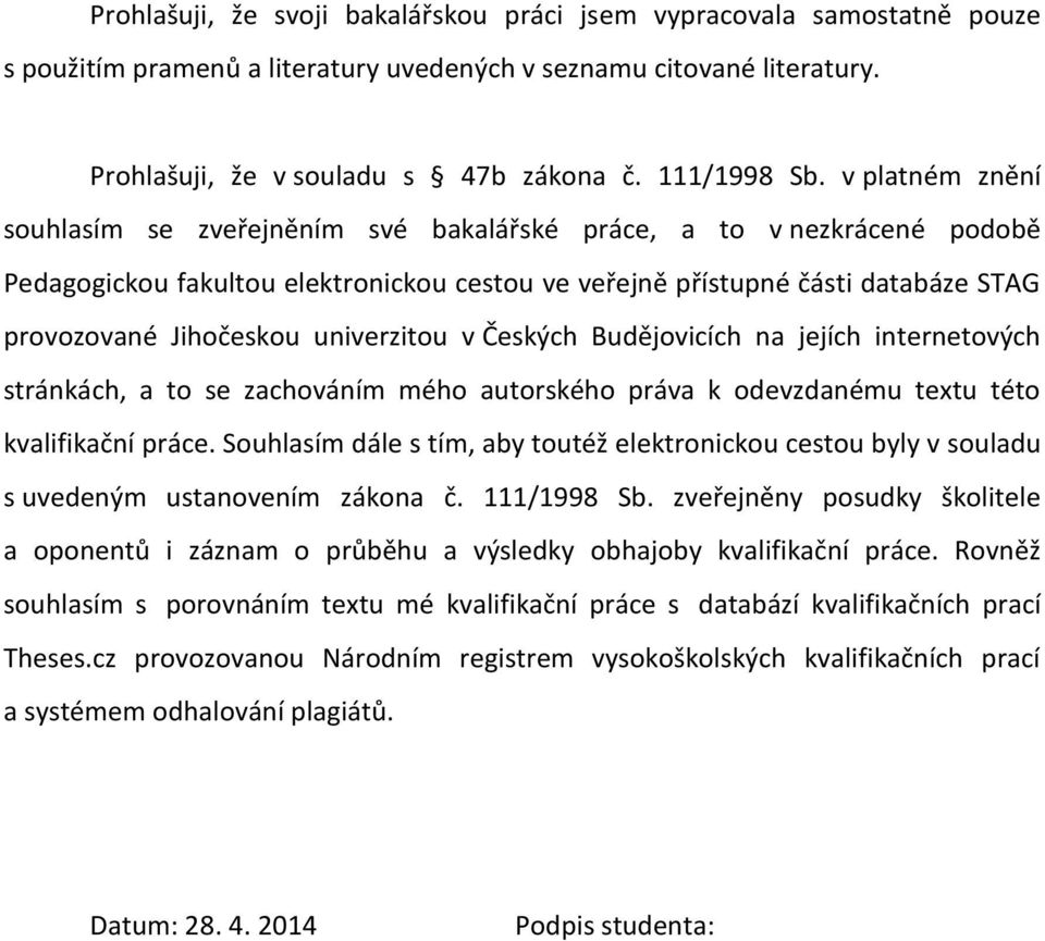 univerzitou v Českých Budějovicích na jejích internetových stránkách, a to se zachováním mého autorského práva k odevzdanému textu této kvalifikační práce.