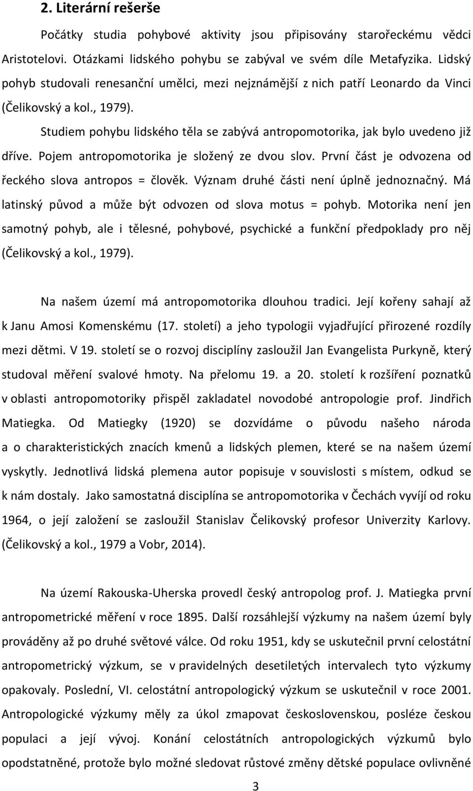 Pojem antropomotorika je složený ze dvou slov. První část je odvozena od řeckého slova antropos = člověk. Význam druhé části není úplně jednoznačný.