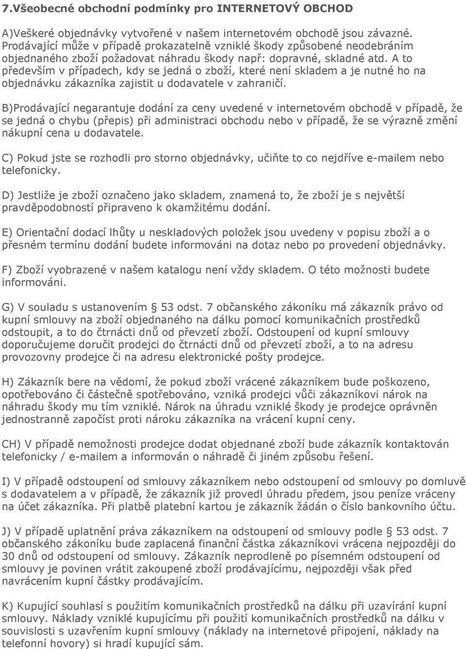 A to především v případech, kdy se jedná o zboží, které není skladem a je nutné ho na objednávku zákazníka zajistit u dodavatele v zahraničí.