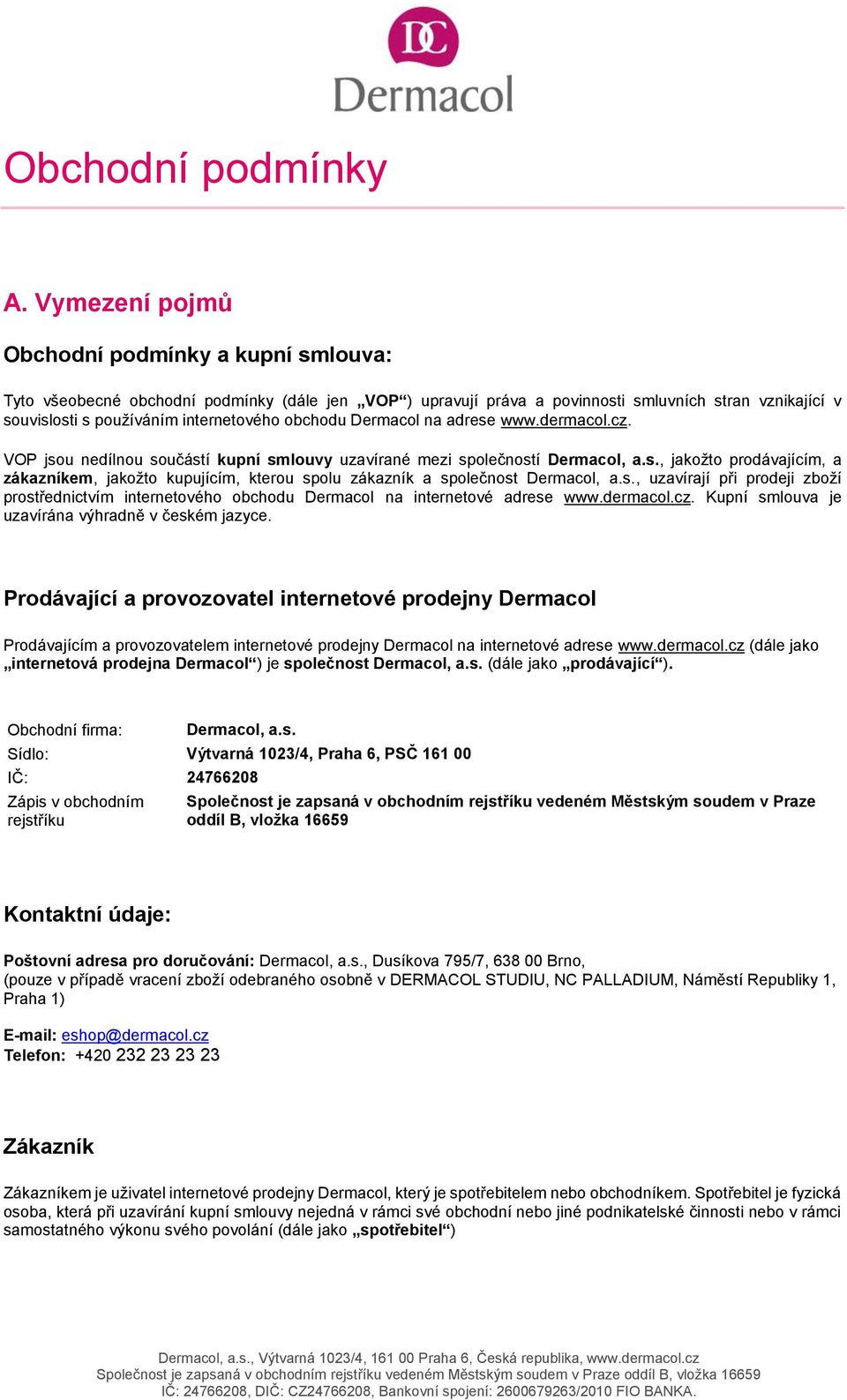 obchodu Dermacol na adrese www.dermacol.cz. VOP jsou nedílnou součástí kupní smlouvy uzavírané mezi společností Dermacol, a.s., jakožto prodávajícím, a zákazníkem, jakožto kupujícím, kterou spolu zákazník a společnost Dermacol, a.