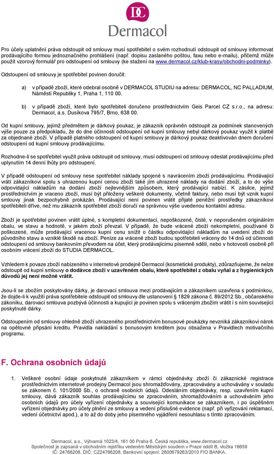 Odstoupení od smlouvy je spotřebitel povinen doručit: a) v případě zboží, které odebral osobně v DERMACOL STUDIU na adresu: DERMACOL, NC PALLADIUM, Náměstí Republiky 1, Praha 1, 110 00.