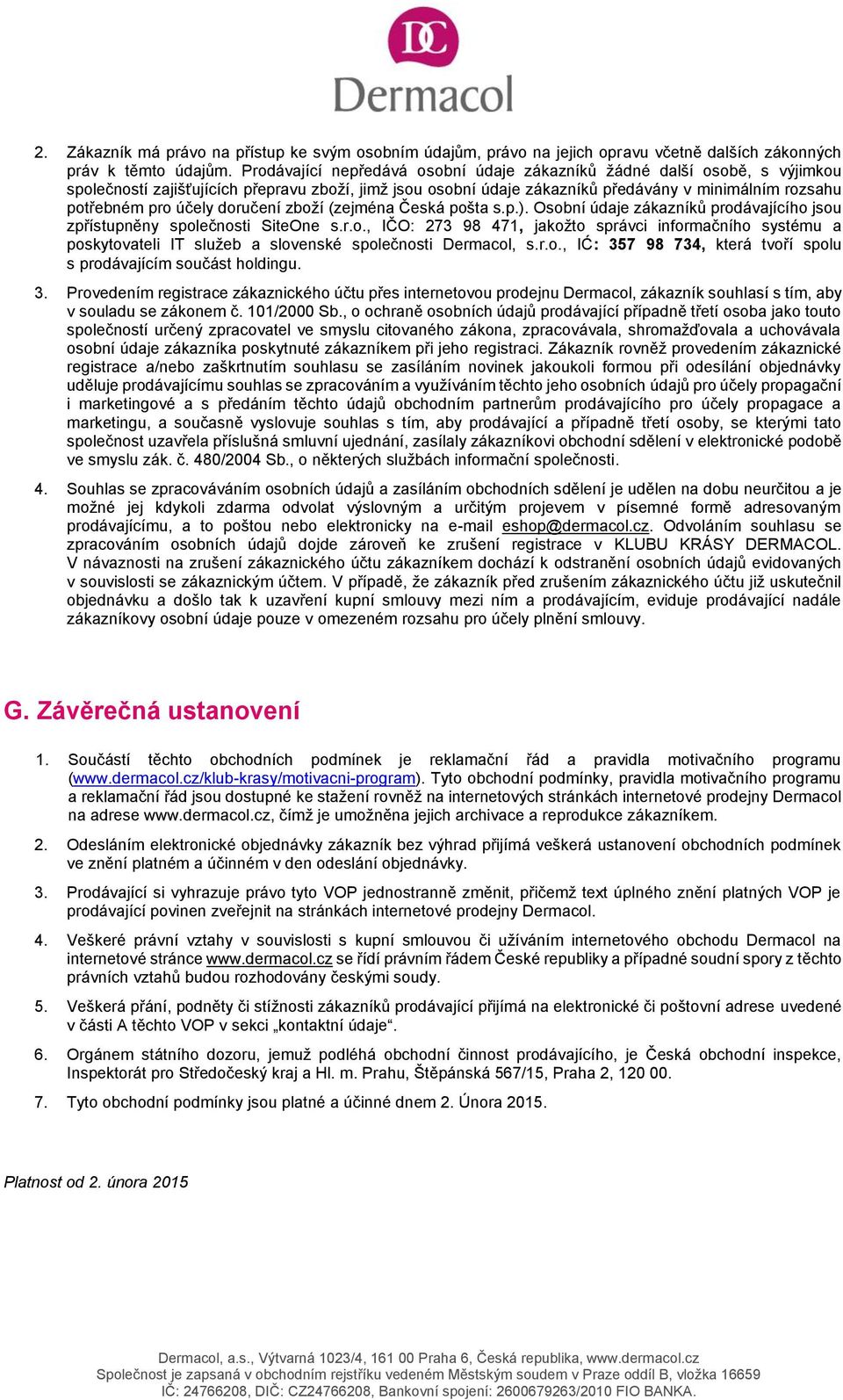 účely doručení zboží (zejména Česká pošta s.p.). Osobní údaje zákazníků prodávajícího jsou zpřístupněny společnosti SiteOne s.r.o., IČO: 273 98 471, jakožto správci informačního systému a poskytovateli IT služeb a slovenské společnosti Dermacol, s.