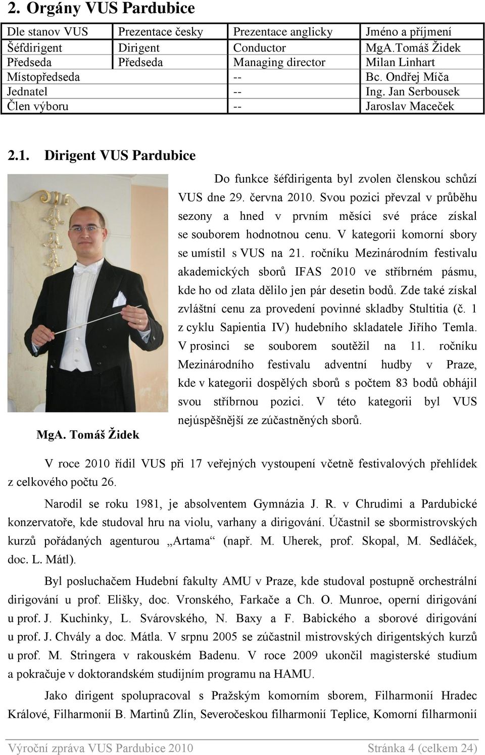 Tomáš Ţidek Do funkce šéfdirigenta byl zvolen členskou schůzí VUS dne 29. června 2010. Svou pozici převzal v průběhu sezony a hned v prvním měsíci své práce získal se souborem hodnotnou cenu.