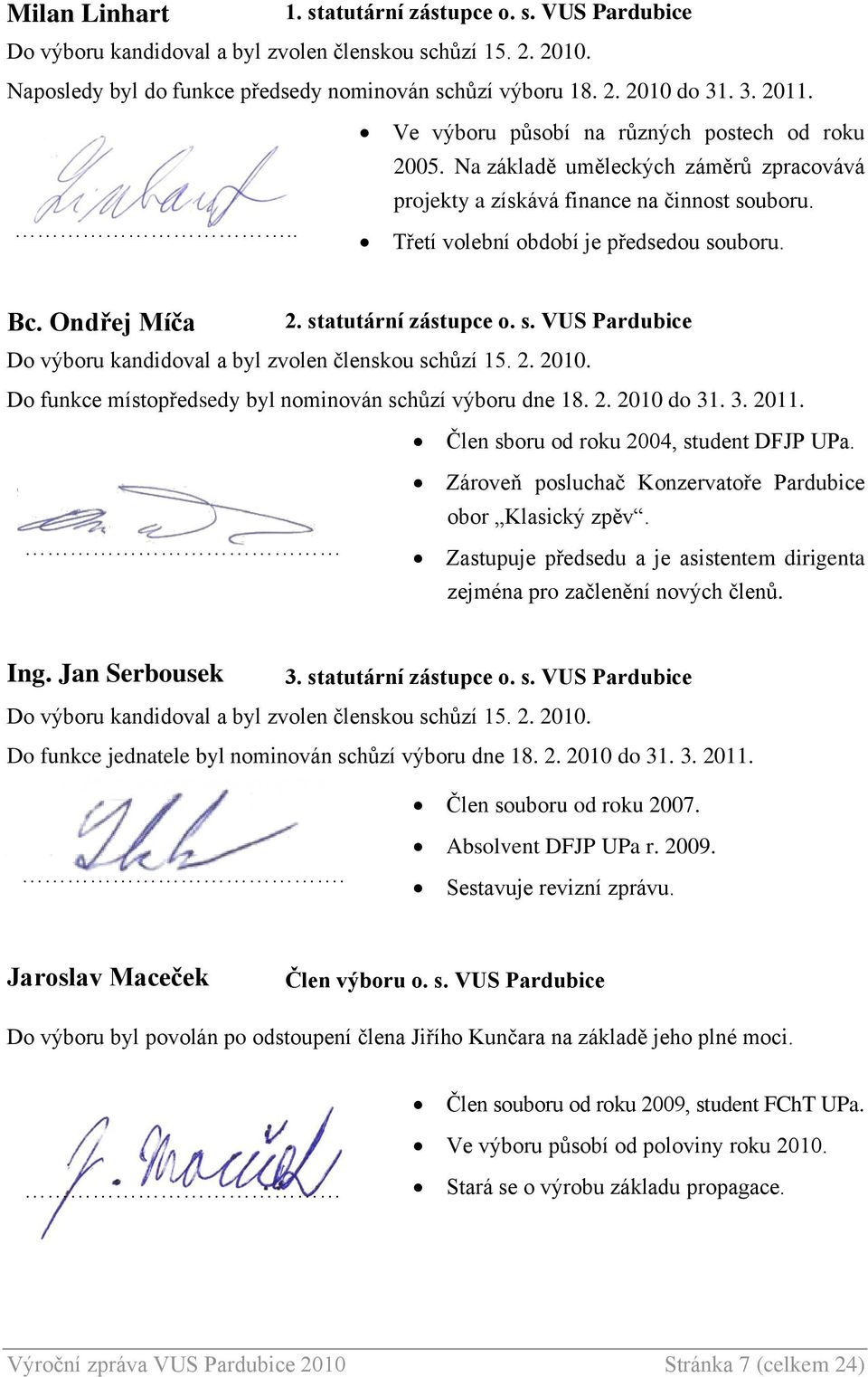 Ondřej Míča 2. statutární zástupce o. s. VUS Pardubice Do výboru kandidoval a byl zvolen členskou schůzí 15. 2. 2010. Do funkce místopředsedy byl nominován schůzí výboru dne 18. 2. 2010 do 31. 3. 2011.