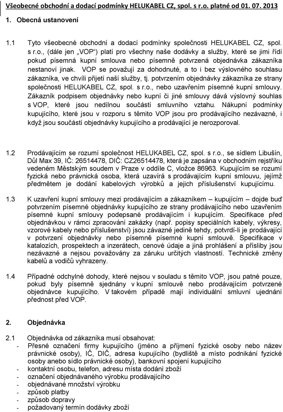 Zákazník podpisem objednávky nebo kupní či jiné smlouvy dává výslovný souhlas s VOP, které jsou nedílnou součástí smluvního vztahu.