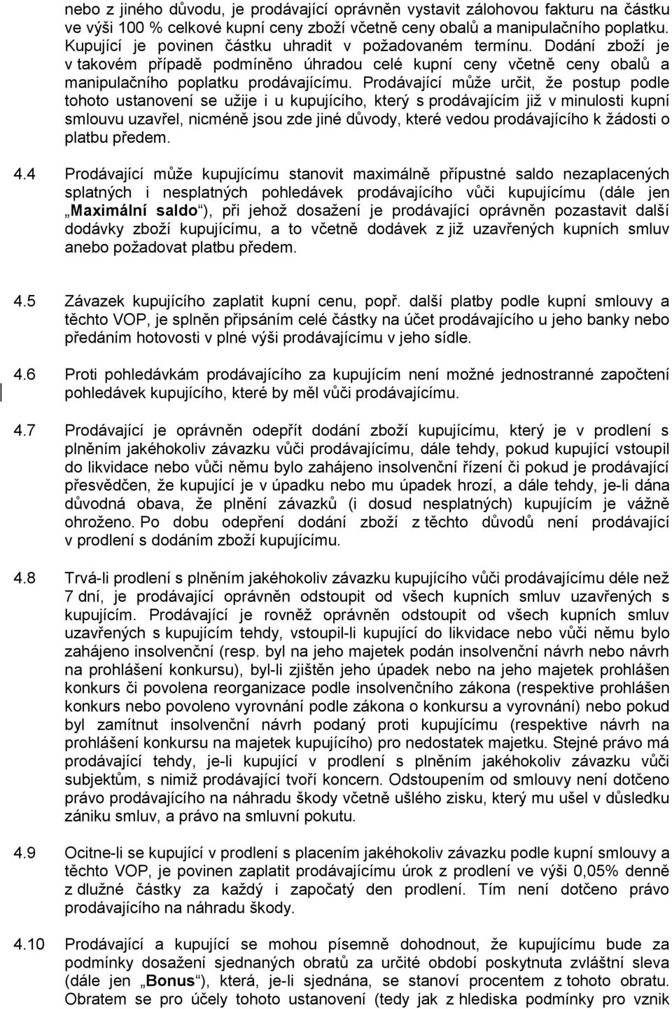 Prodávající může určit, že postup podle tohoto ustanovení se užije i u kupujícího, který s prodávajícím již v minulosti kupní smlouvu uzavřel, nicméně jsou zde jiné důvody, které vedou prodávajícího