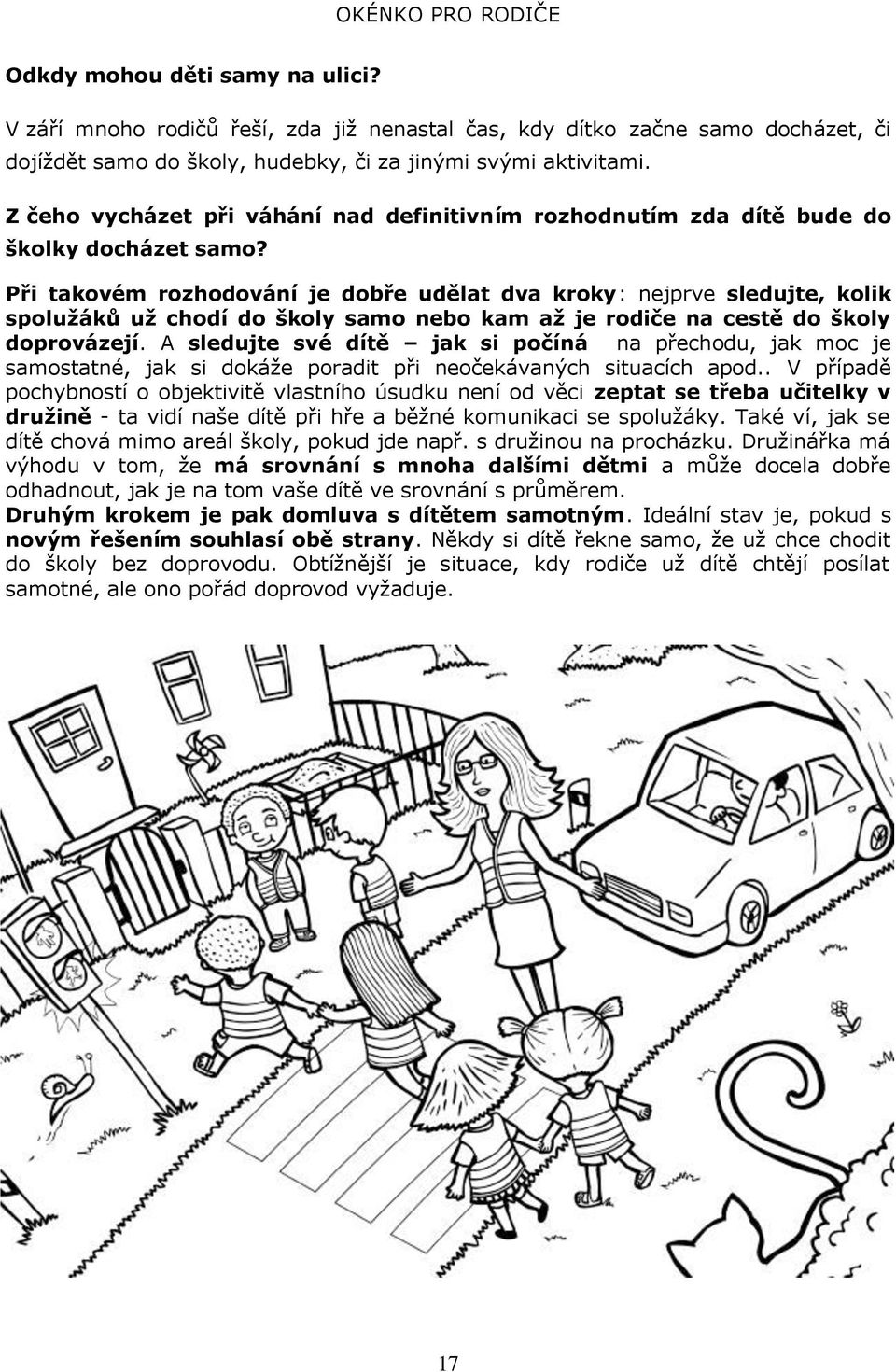 Při takovém rozhodování je dobře udělat dva kroky: nejprve sledujte, kolik spolužáků už chodí do školy samo nebo kam až je rodiče na cestě do školy doprovázejí.