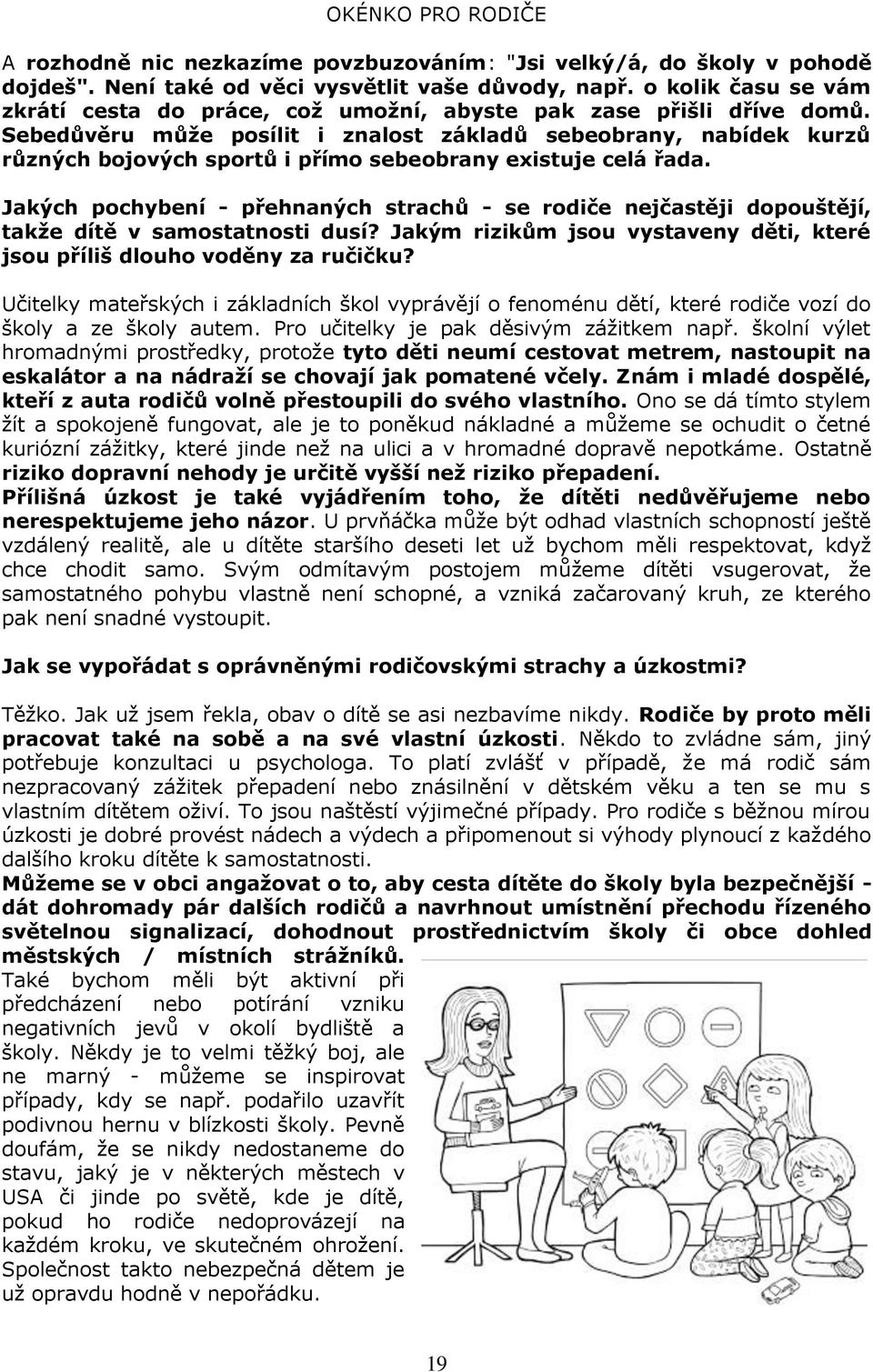 Sebedůvěru může posílit i znalost základů sebeobrany, nabídek kurzů různých bojových sportů i přímo sebeobrany existuje celá řada.