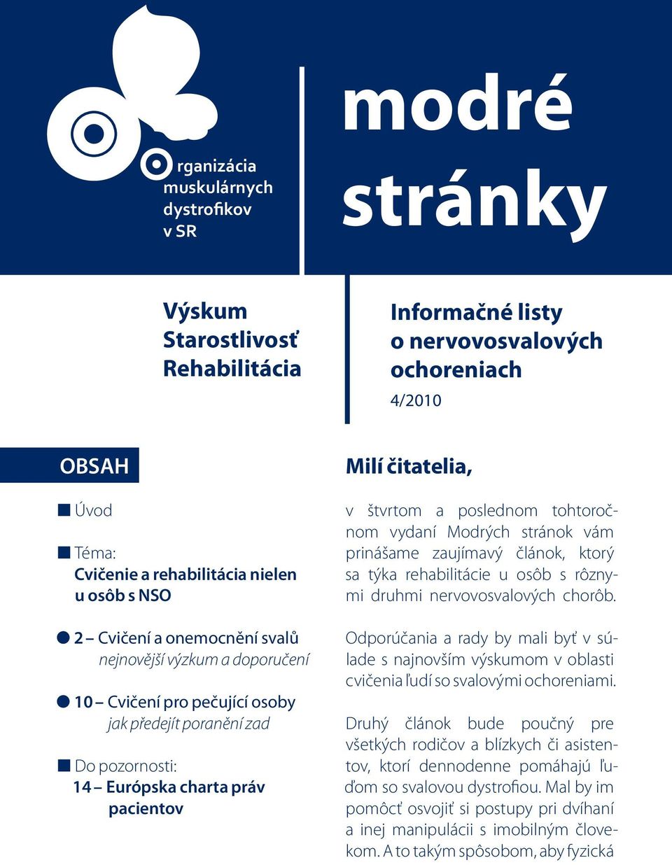 v štvrtom a poslednom tohtoročnom vydaní Modrých stránok vám prinášame zaujímavý článok, ktorý sa týka rehabilitácie u osôb s rôznymi druhmi nervovosvalových chorôb.