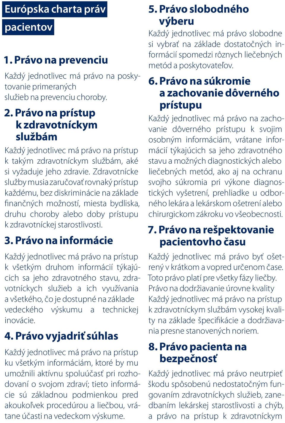 Zdravotnícke služby musia zaručovať rovnaký prístup každému, bez diskriminácie na základe finančných možností, miesta bydliska, druhu choroby alebo doby prístupu k zdravotníckej starostlivosti. 3.