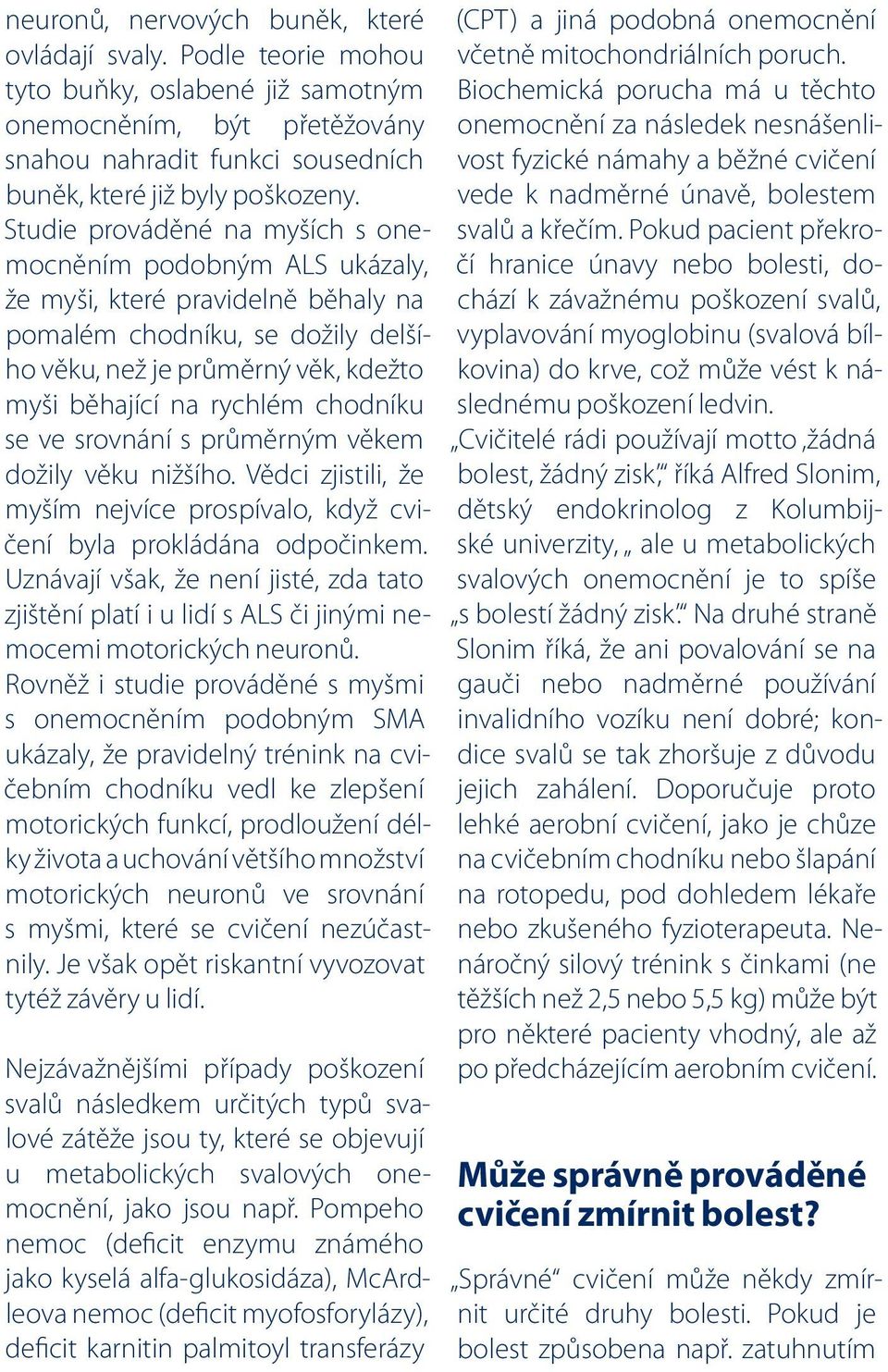 chodníku se ve srovnání s průměrným věkem dožily věku nižšího. Vědci zjistili, že myším nejvíce prospívalo, když cvičení byla prokládána odpočinkem.