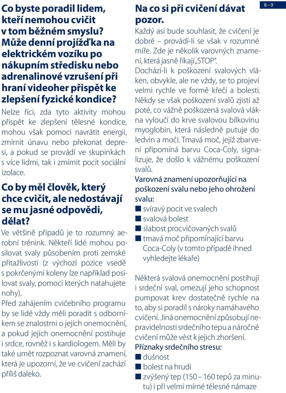 Nelze říci, zda tyto aktivity mohou přispět ke zlepšení tělesné kondice, mohou však pomoci navrátit energii, zmírnit únavu nebo překonat depresi, a pokud se provádí ve skupinkách s více lidmi, tak i