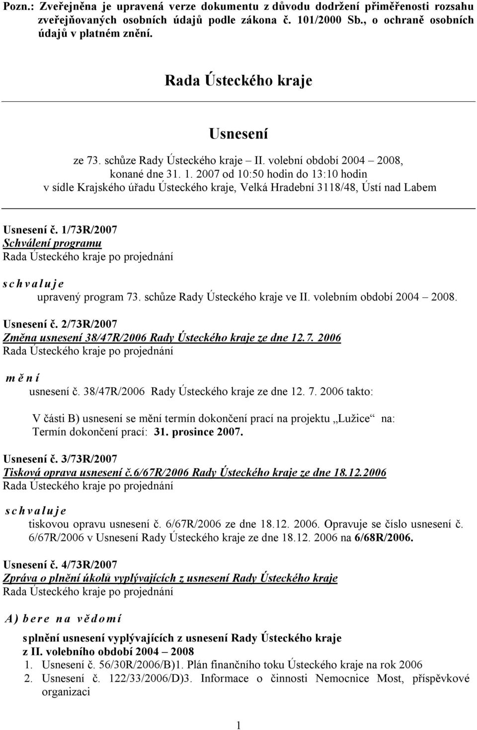 2007 od 10:50 hodin do 13:10 hodin v sídle Krajského úřadu Ústeckého kraje, Velká Hradební 3118/48, Ústí nad Labem Usnesení č. 1/73R/2007 Schválení programu schvaluje upravený program 73.