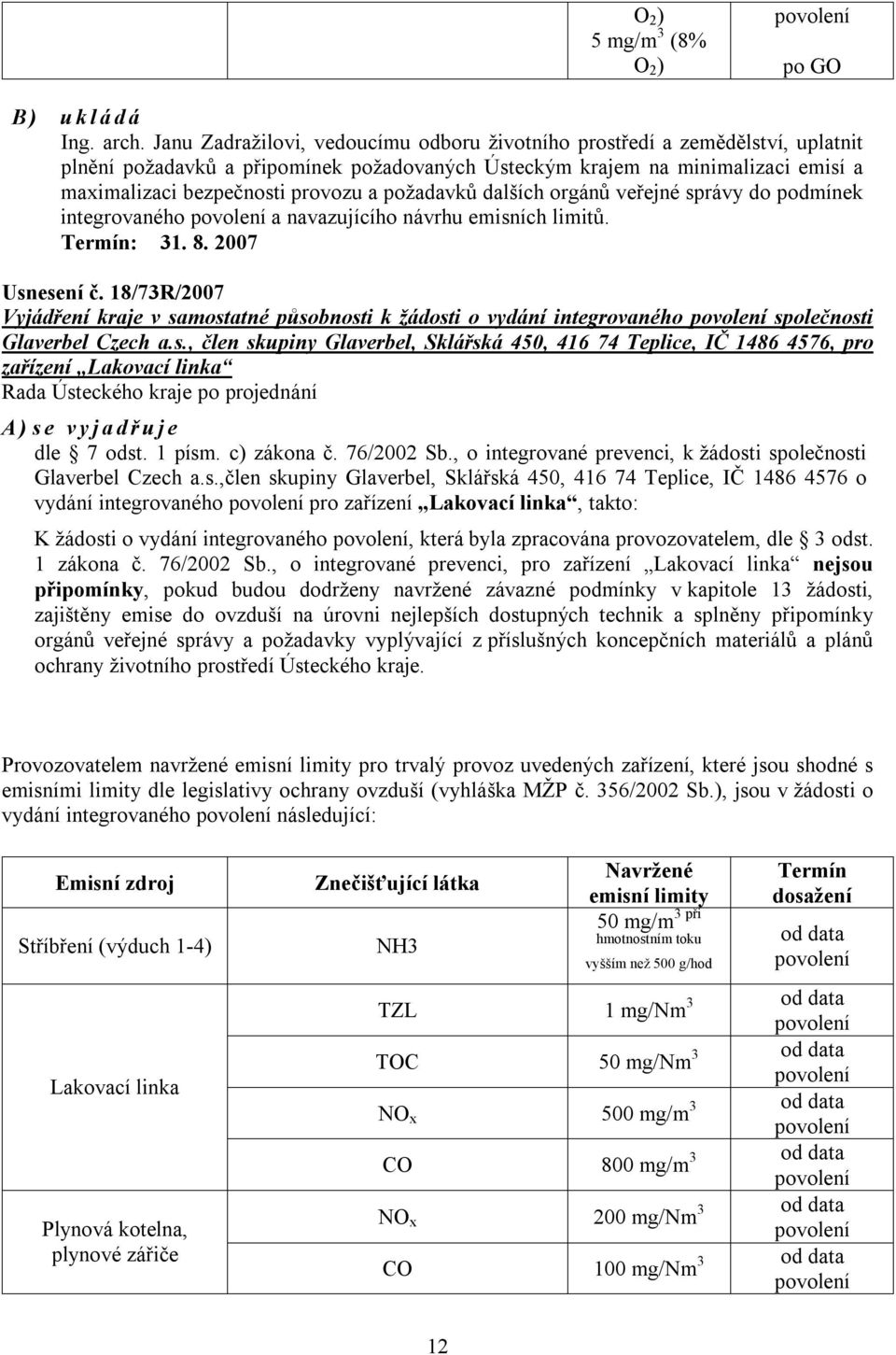 požadavků dalších orgánů veřejné správy do podmínek integrovaného povolení a navazujícího návrhu emisních limitů. Termín: 31. 8. 2007 Usnesení č.