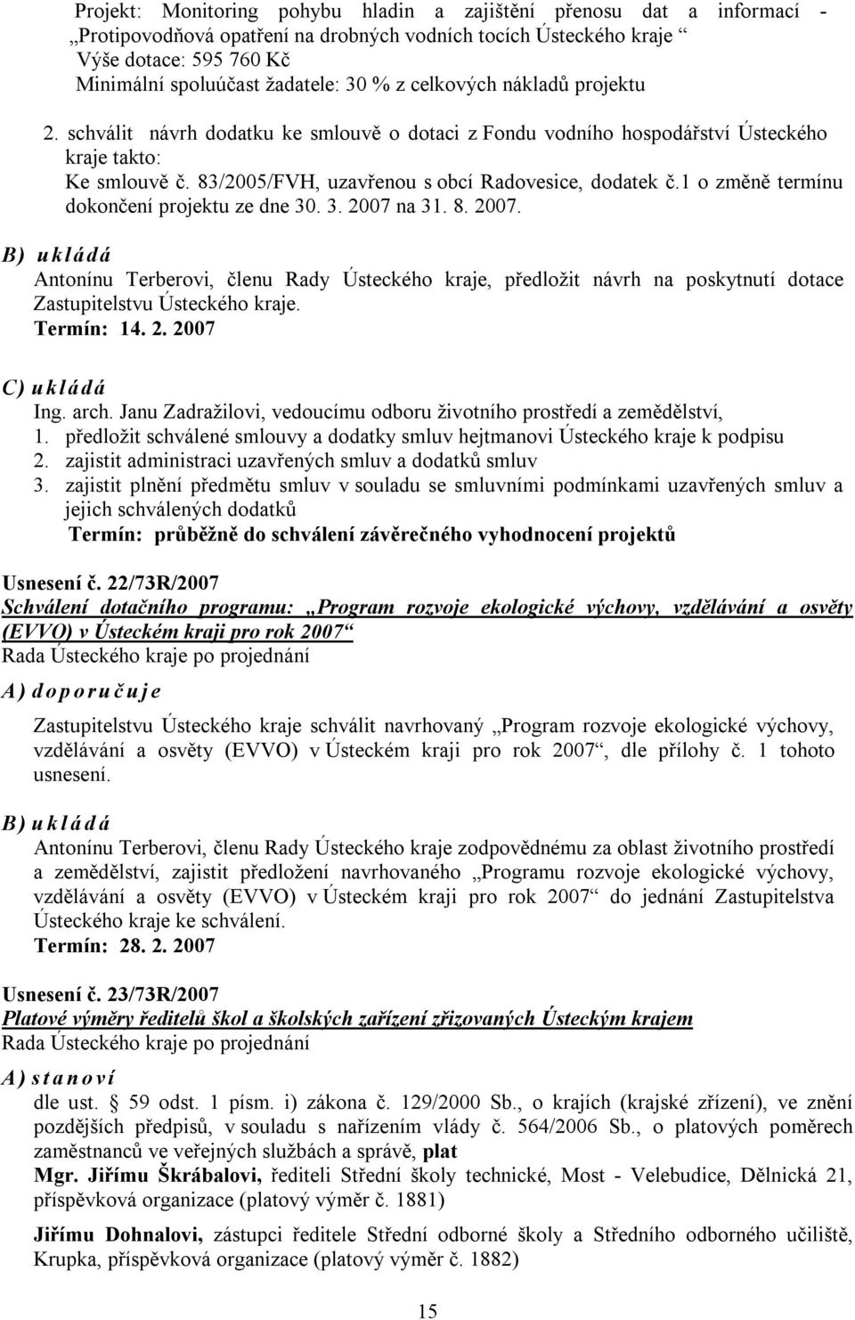 1 o změně termínu dokončení projektu ze dne 30. 3. 2007 na 31. 8. 2007. B) ukládá Antonínu Terberovi, členu Rady Ústeckého kraje, předložit návrh na poskytnutí dotace Zastupitelstvu Ústeckého kraje.