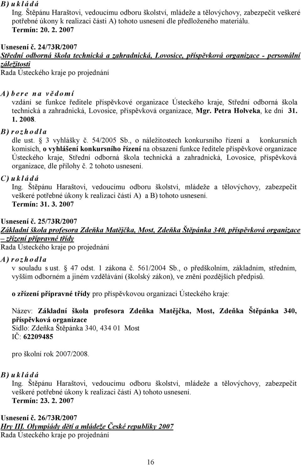 24/73R/2007 Střední odborná škola technická a zahradnická, Lovosice, příspěvková organizace - personální záležitosti A) bere na vědomí vzdání se funkce ředitele příspěvkové organizace Ústeckého