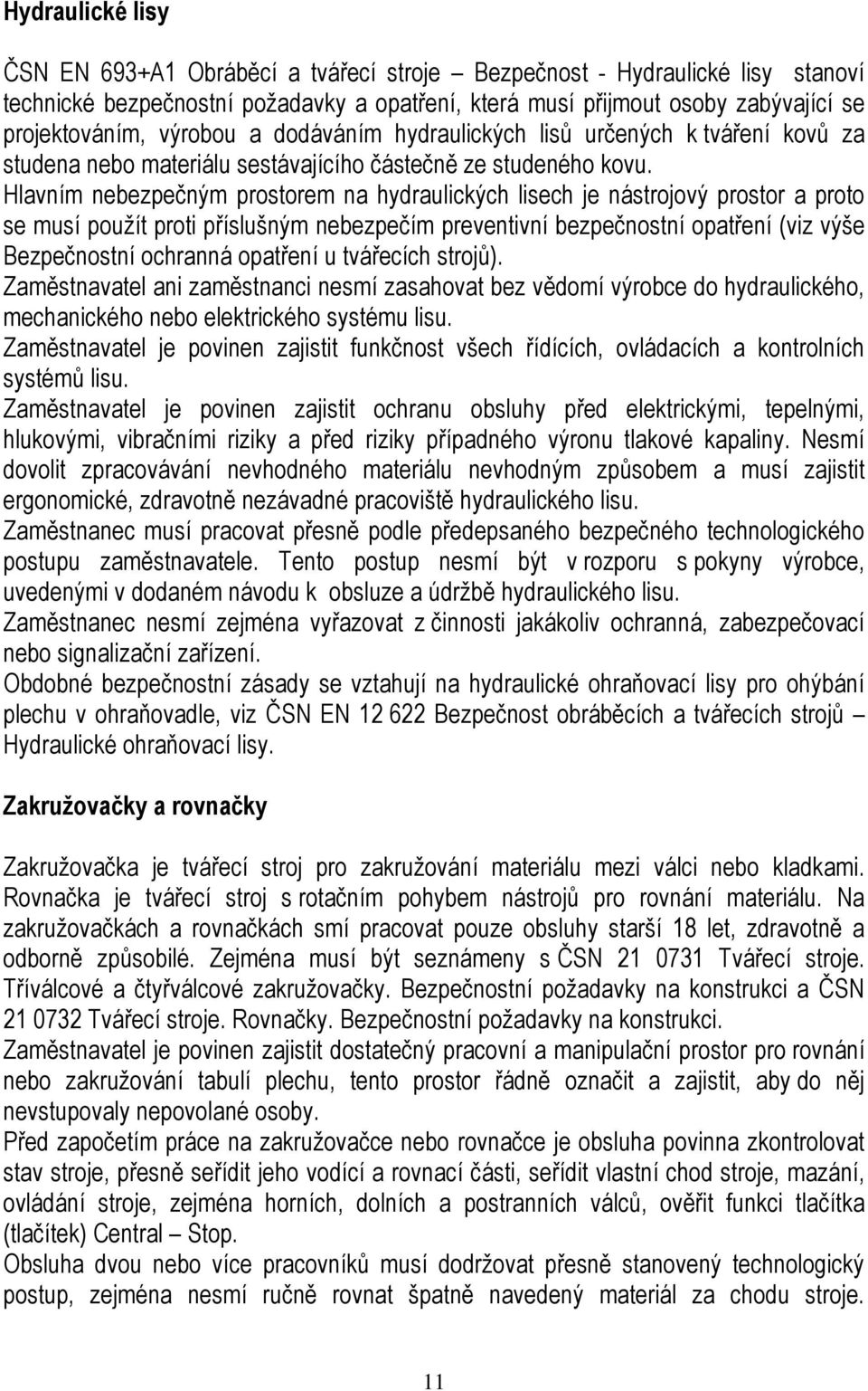 Hlavním nebezpečným prostorem na hydraulických lisech je nástrojový prostor a proto se musí použít proti příslušným nebezpečím preventivní bezpečnostní opatření (viz výše Bezpečnostní ochranná