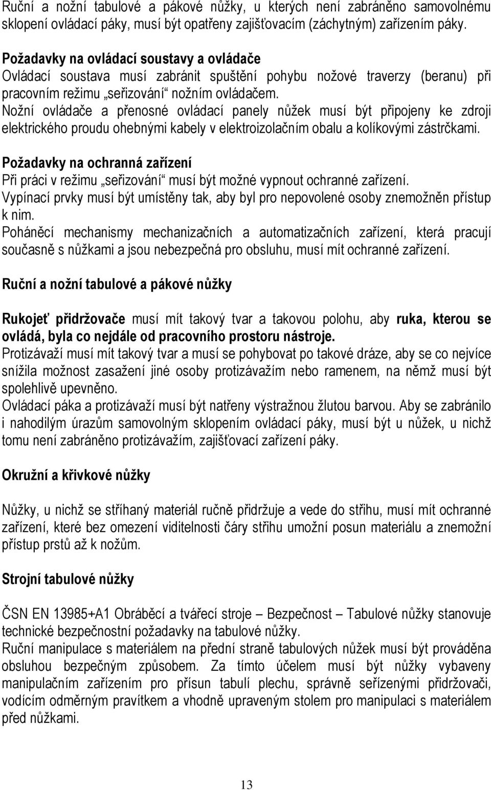 Nožní ovládače a přenosné ovládací panely nůžek musí být připojeny ke zdroji elektrického proudu ohebnými kabely v elektroizolačním obalu a kolíkovými zástrčkami.