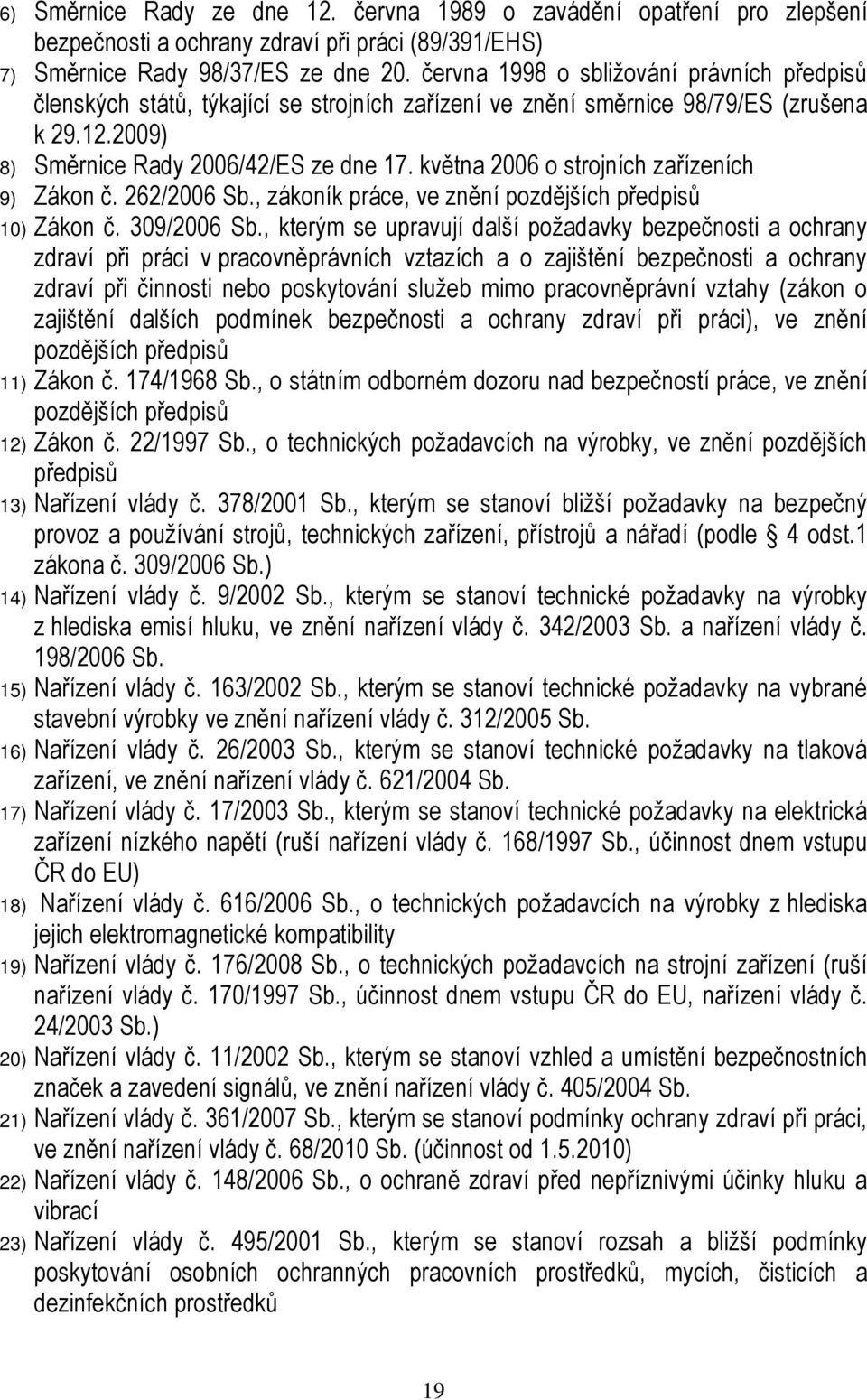 května 2006 o strojních zařízeních 9) Zákon č. 262/2006 Sb., zákoník práce, ve znění pozdějších předpisů 10) Zákon č. 309/2006 Sb.