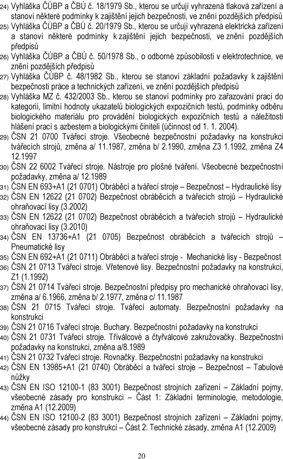 , o odborné způsobilosti v elektrotechnice, ve znění pozdějších předpisů 27) Vyhláška ČÚBP č. 48/1982 Sb.