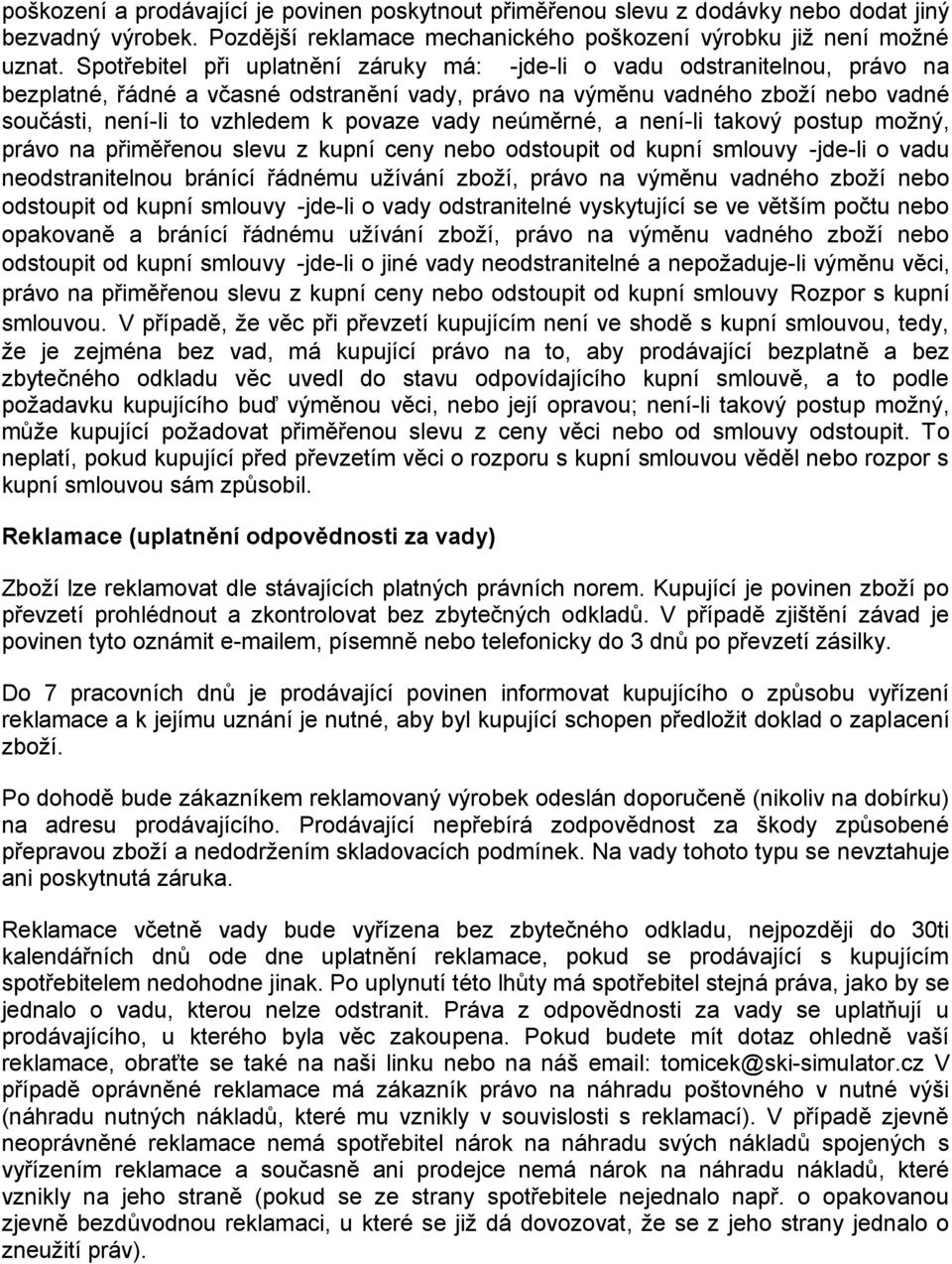 vady neúměrné, a není-li takový postup možný, právo na přiměřenou slevu z kupní ceny nebo odstoupit od kupní smlouvy -jde-li o vadu neodstranitelnou bránící řádnému užívání zboží, právo na výměnu