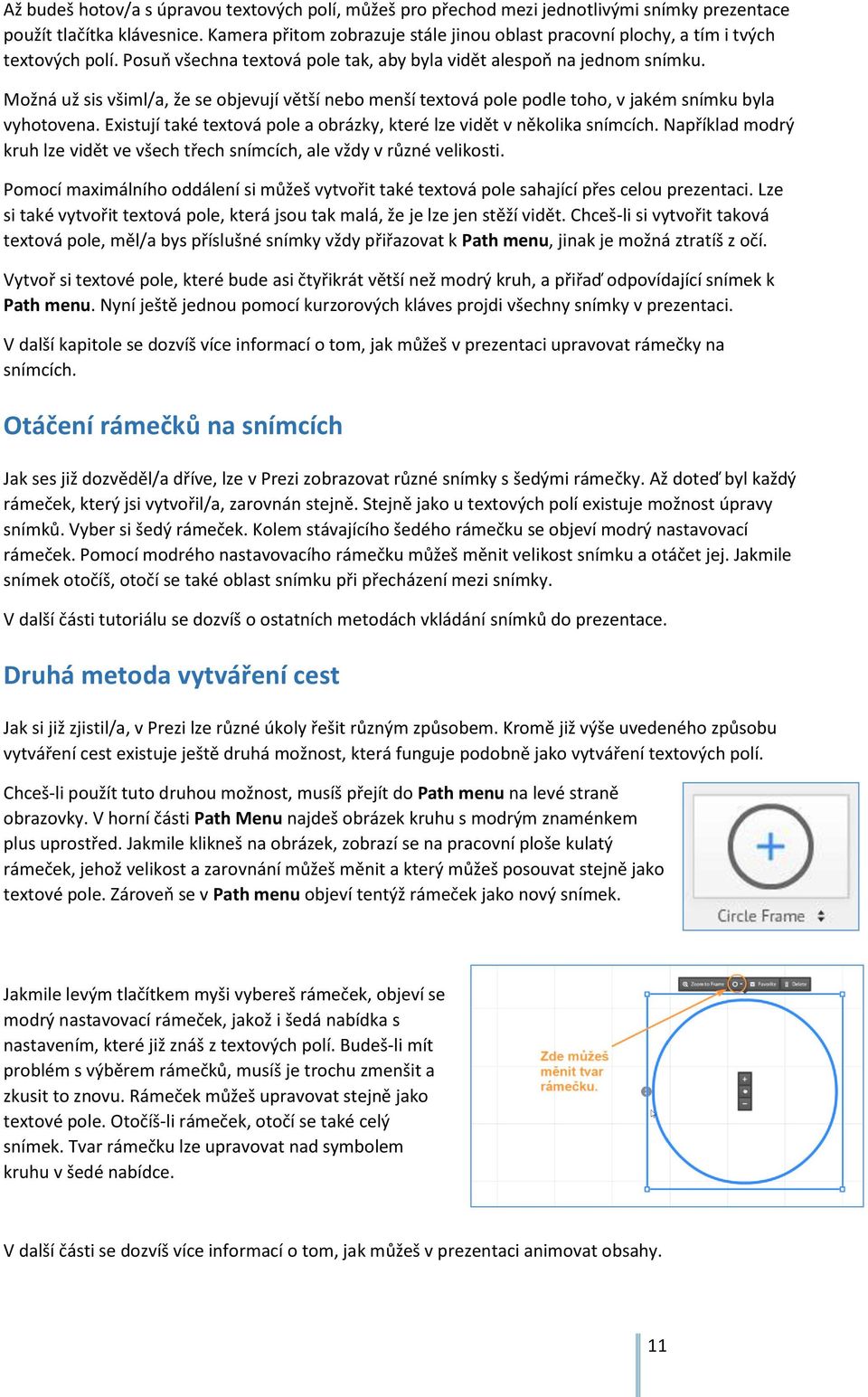 Možná už sis všiml/a, že se objevují větší nebo menší textová pole podle toho, v jakém snímku byla vyhotovena. Existují také textová pole a obrázky, které lze vidět v několika snímcích.