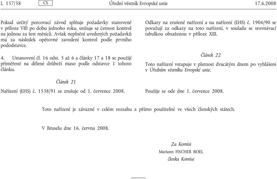 3 až 6ačlánky 17 a 18 se použijí přiměřeně na dělené drůbeží maso podle odstavce 1 tohoto článku. Odkazy na zrušené nařízení a na nařízení (EHS) č.