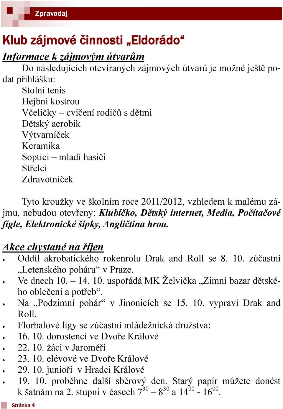 Media, Počítačové fígle, Elektronické šipky, Angličtina hrou. Akce chystané na říjen Oddíl akrobatického rokenrolu Drak and Roll se 8. 10. zúčastní Letenského poháru v Praze. Ve dnech 10. 14. 10. uspořádá MK Ţelvička Zimní bazar dětského oblečení a potřeb.