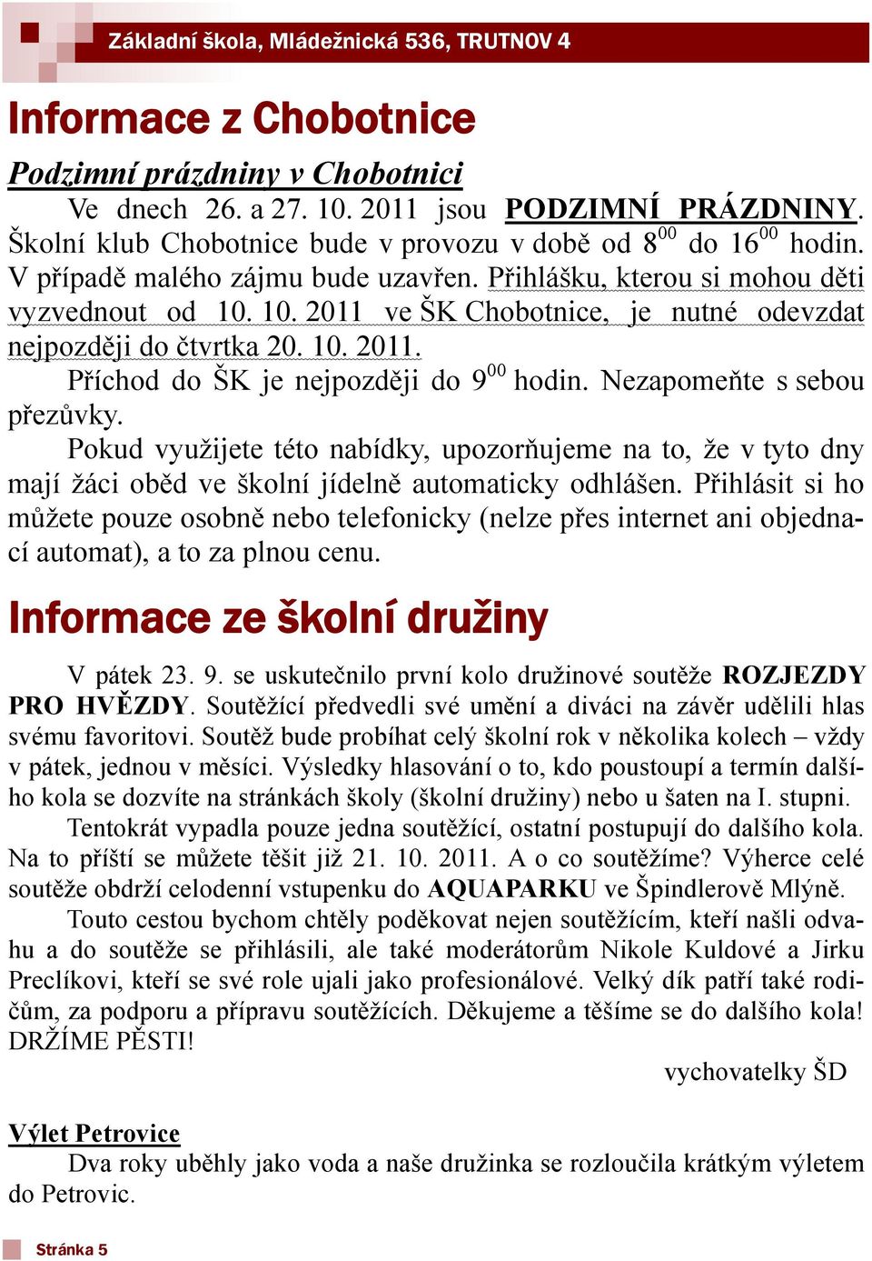 10. 2011 ve ŠK Chobotnice, je nutné odevzdat nejpozději do čtvrtka 20. 10. 2011. Příchod do ŠK je nejpozději do 9 00 hodin. Nezapomeňte s sebou přezůvky.