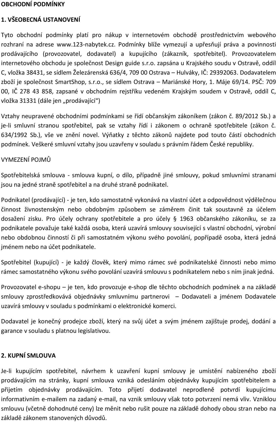 r.o. zapsána u Krajského soudu v Ostravě, oddíl C, vložka 38431, se sídlem Železárenská 636/4, 709 00 Ostrava Hulváky, IČ: 29392063. Dodavatelem zboží je společnost SmartShop, s.r.o., se sídlem Ostrava Mariánské Hory, 1.