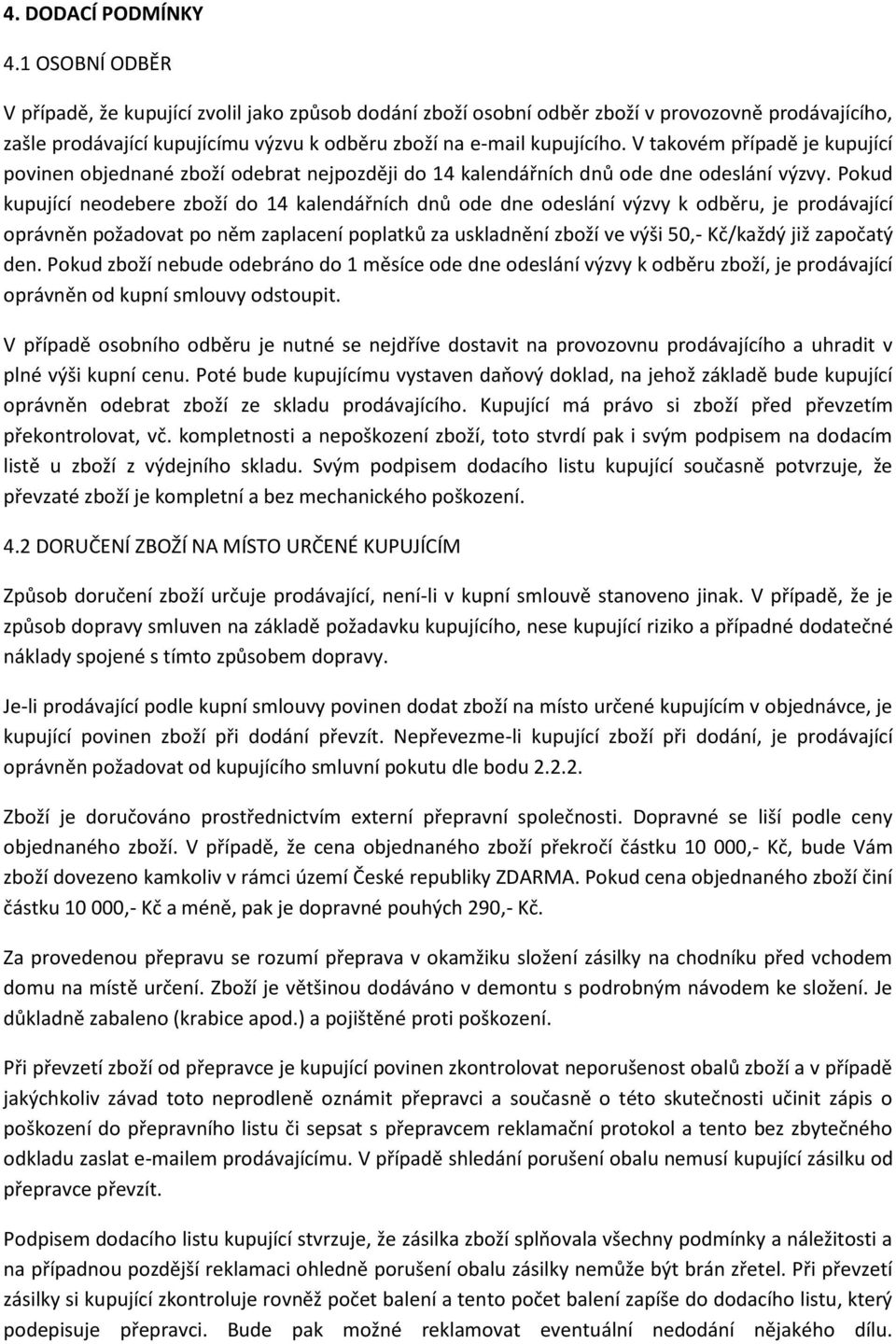 V takovém případě je kupující povinen objednané zboží odebrat nejpozději do 14 kalendářních dnů ode dne odeslání výzvy.