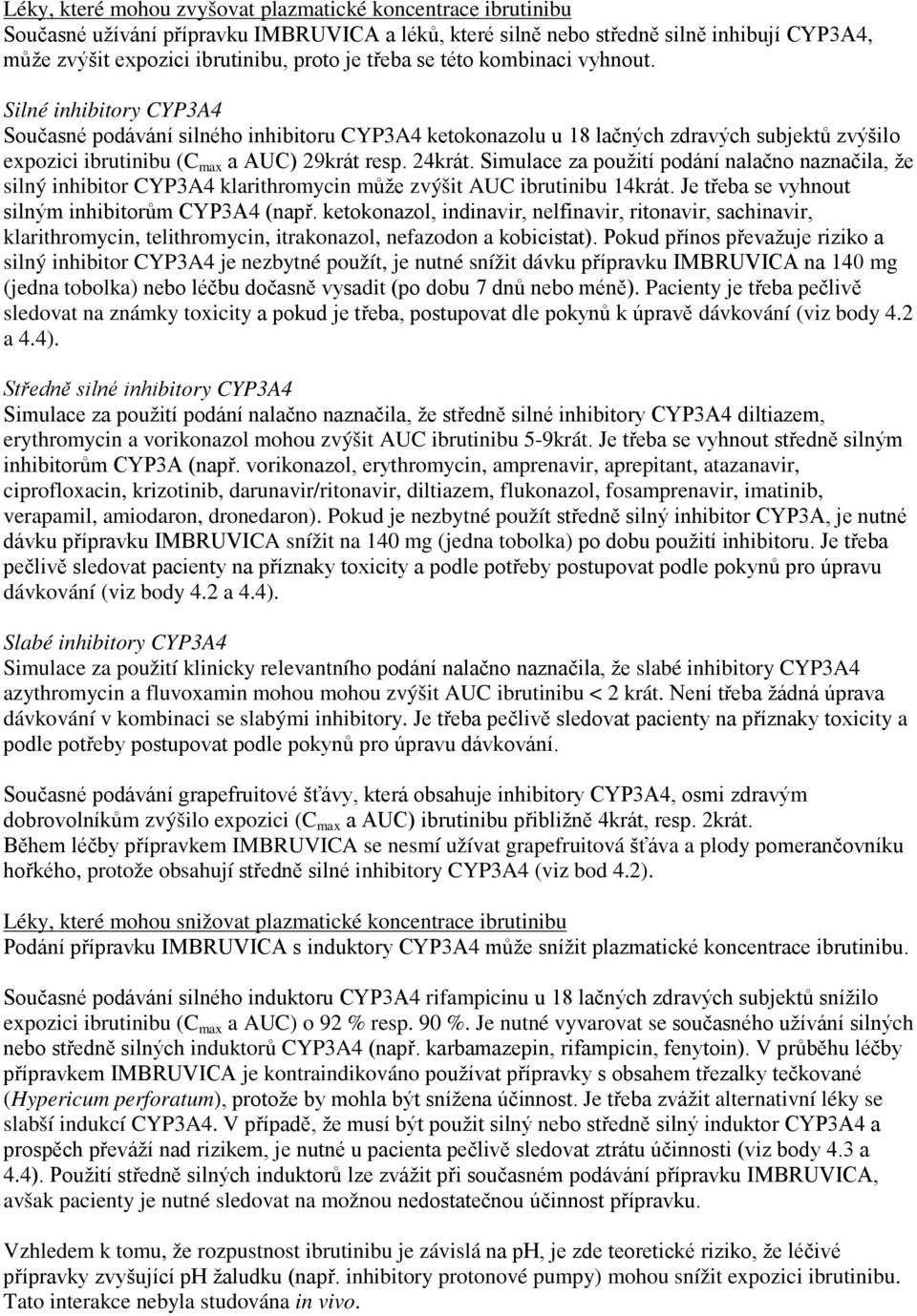 24krát. Simulace za použití podání nalačno naznačila, že silný inhibitor CYP3A4 klarithromycin může zvýšit AUC ibrutinibu 14krát. Je třeba se vyhnout silným inhibitorům CYP3A4 (např.