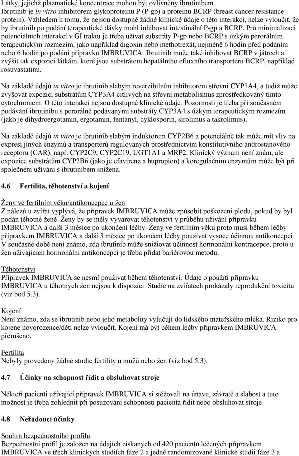 Pro minimalizaci potenciálních interakcí v GI traktu je třeba užívat substráty P-gp nebo BCRP s úzkým perorálním terapeutickým rozmezím, jako například digoxin nebo methotrexát, nejméně 6 hodin před