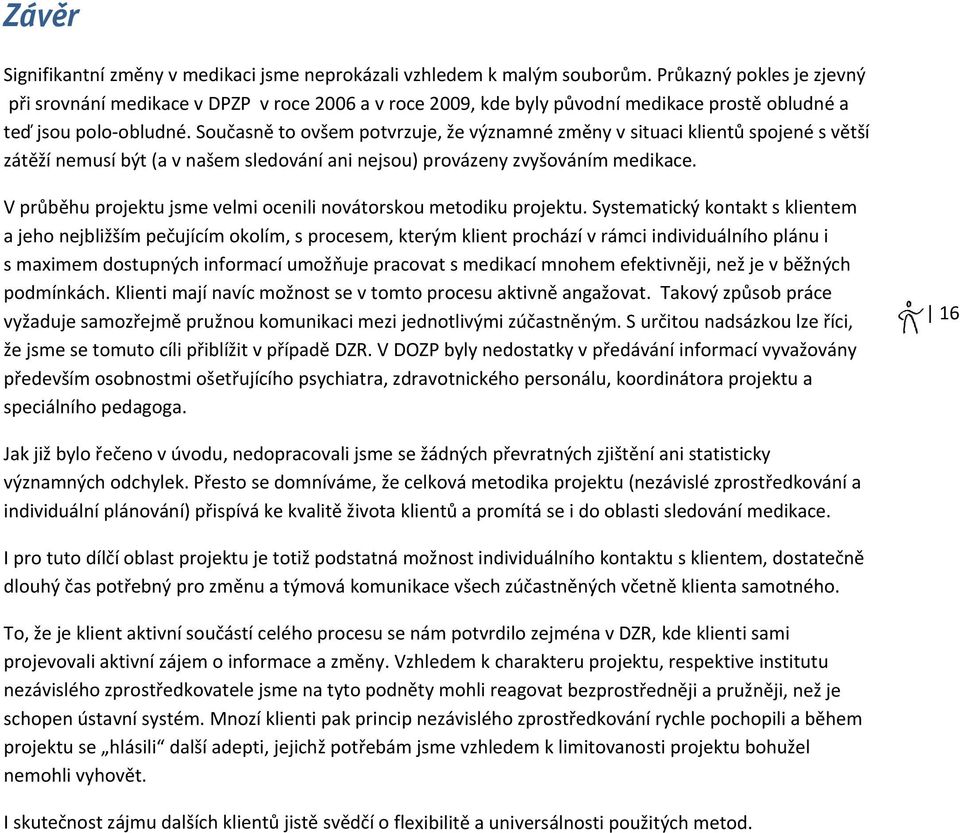 Současně to ovšem potvrzuje, že významné změny v situaci klientů spojené s větší zátěží nemusí být (a v našem sledování ani nejsou) provázeny zvyšováním medikace.