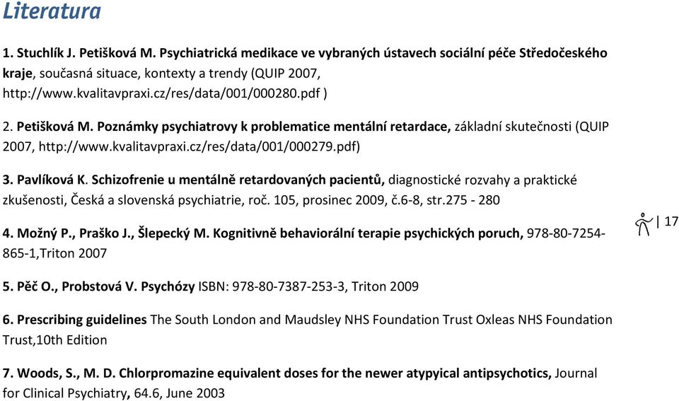 Pavlíková K. Schizofrenie u mentálně retardovaných pacientů, diagnostické rozvahy a praktické zkušenosti, Česká a slovenská psychiatrie, roč. 105, prosinec 2009, č.6 8, str.275 280 4. Možný P.