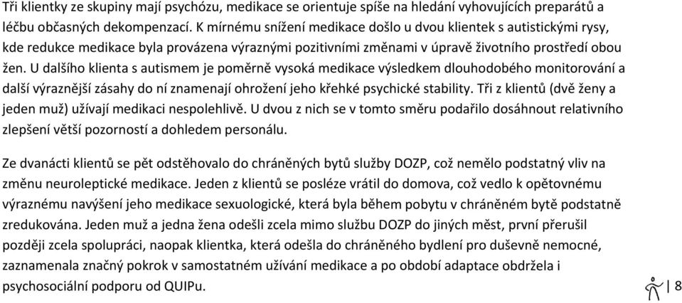 U dalšího klienta s autismem je poměrně vysoká medikace výsledkem dlouhodobého monitorování a další výraznější zásahy do ní znamenají ohrožení jeho křehké psychické stability.