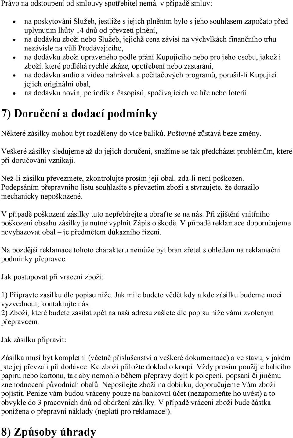 které podléhá rychlé zkáze, opotřebení nebo zastarání, na dodávku audio a video nahrávek a počítačových programů, porušil-li Kupující jejich originální obal, na dodávku novin, periodik a časopisů,