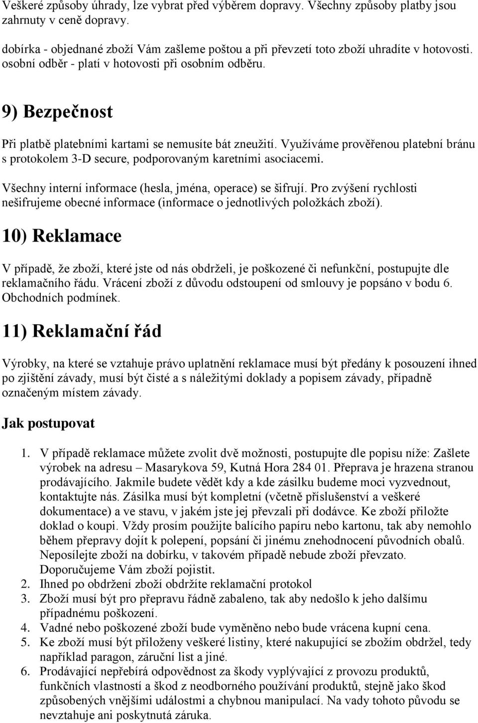 9) Bezpečnost Při platbě platebními kartami se nemusíte bát zneužití. Využíváme prověřenou platební bránu s protokolem 3-D secure, podporovaným karetními asociacemi.