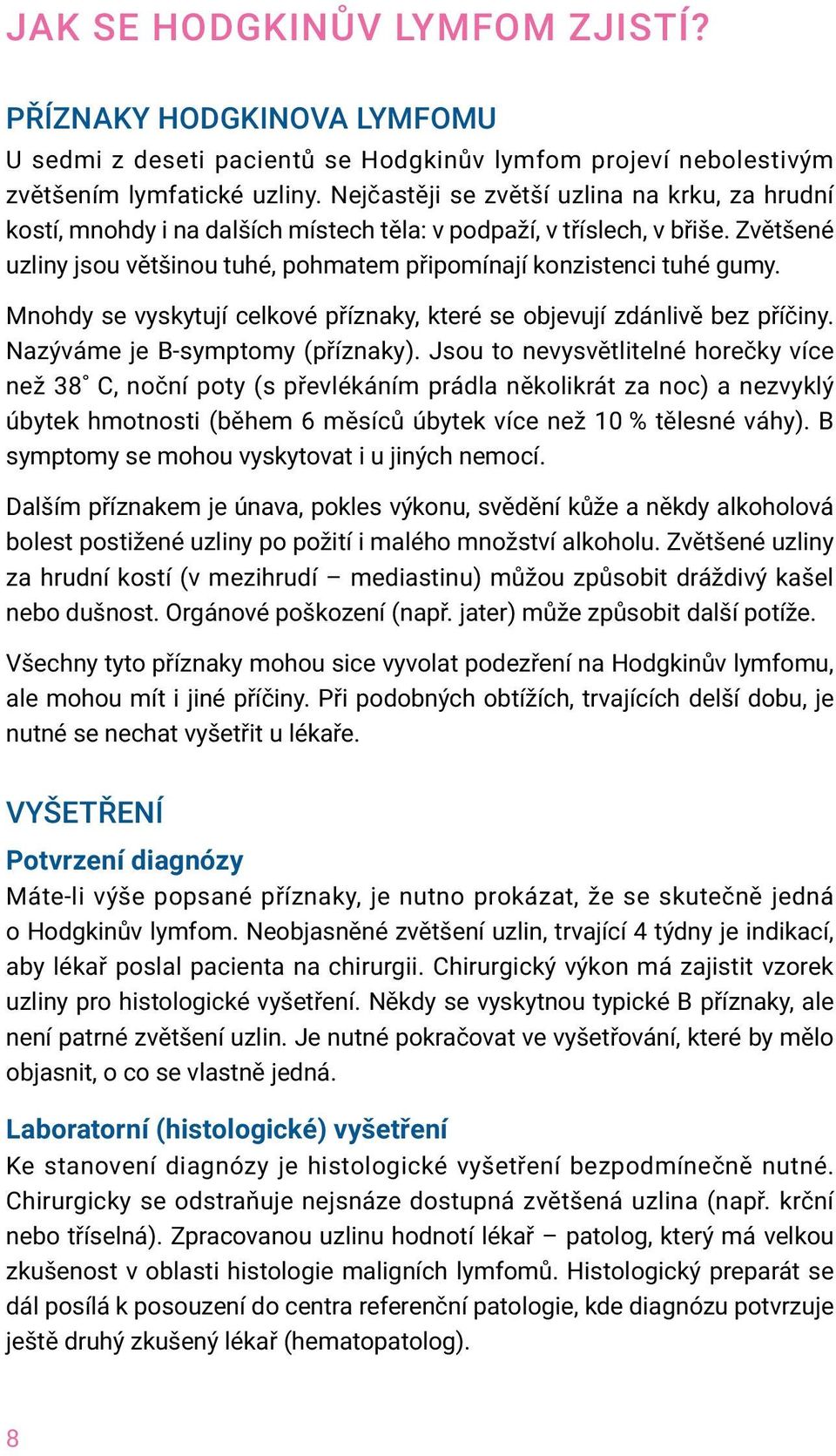 Mnohdy se vyskytují celkové příznaky, které se objevují zdánlivě bez příčiny. Nazýváme je B-symptomy (příznaky).