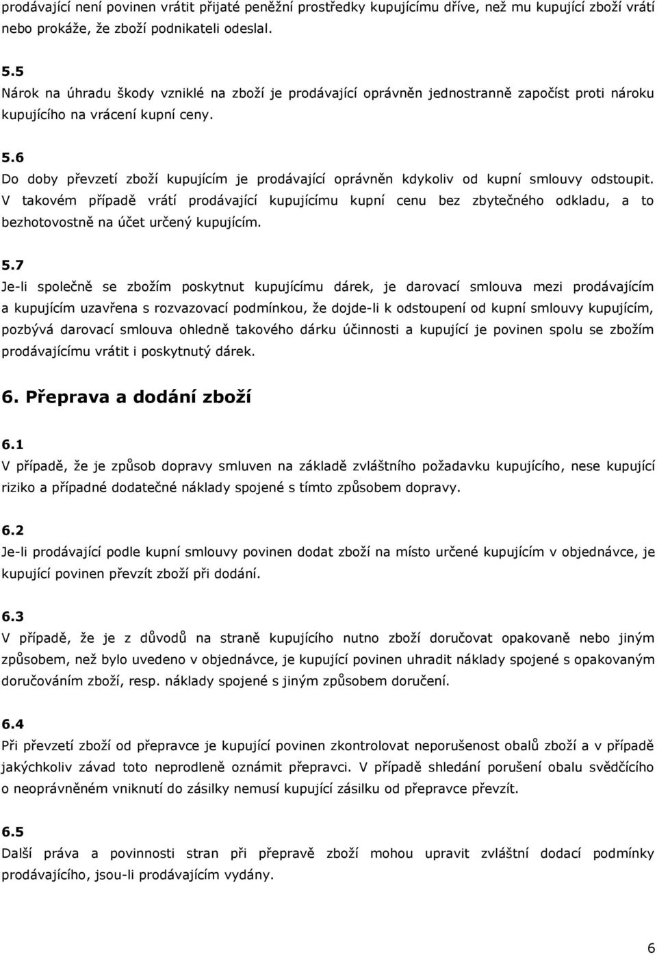 6 Do doby převzetí zboží kupujícím je prodávající oprávněn kdykoliv od kupní smlouvy odstoupit.