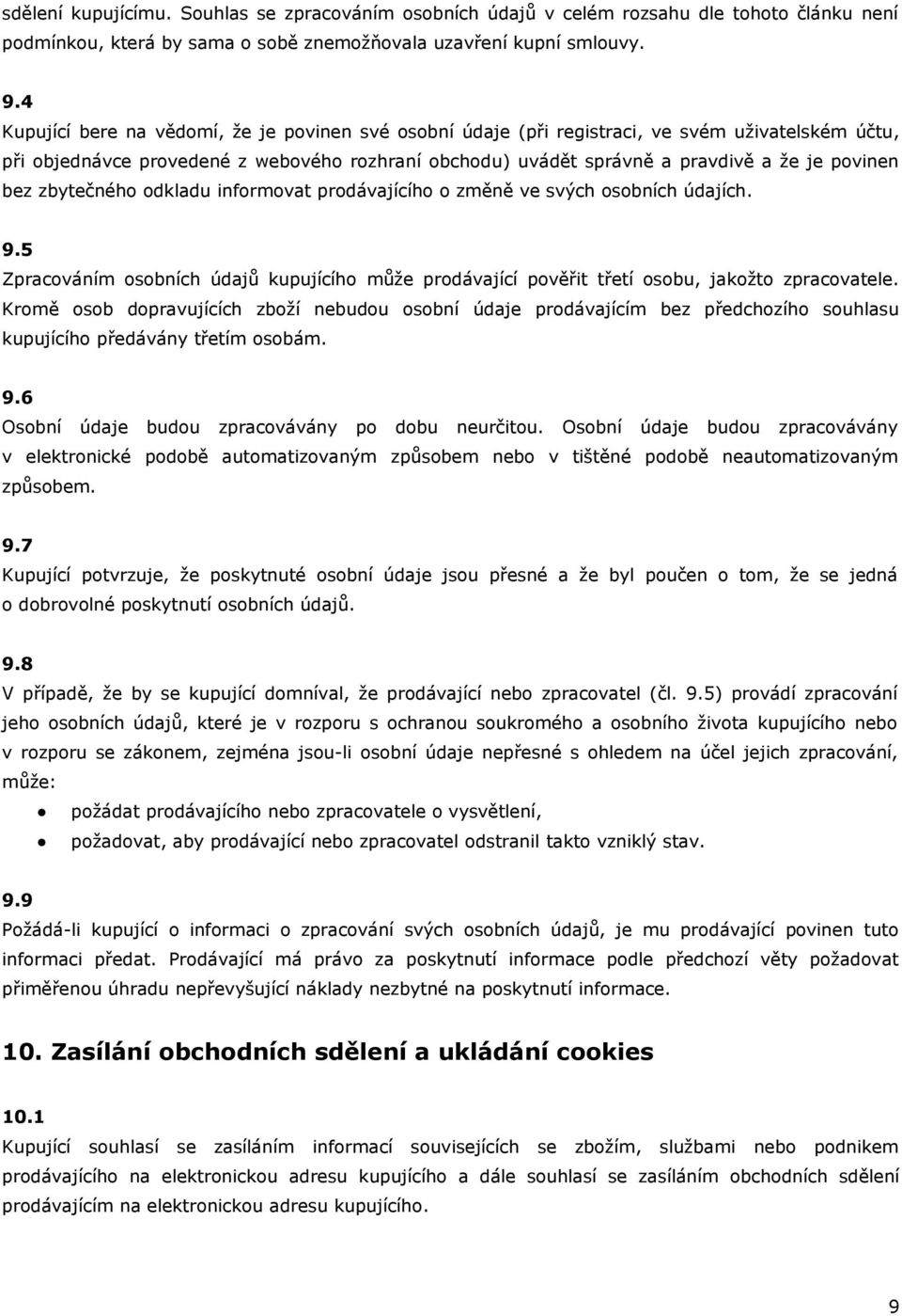 bez zbytečného odkladu informovat prodávajícího o změně ve svých osobních údajích. 9.5 Zpracováním osobních údajů kupujícího může prodávající pověřit třetí osobu, jakožto zpracovatele.