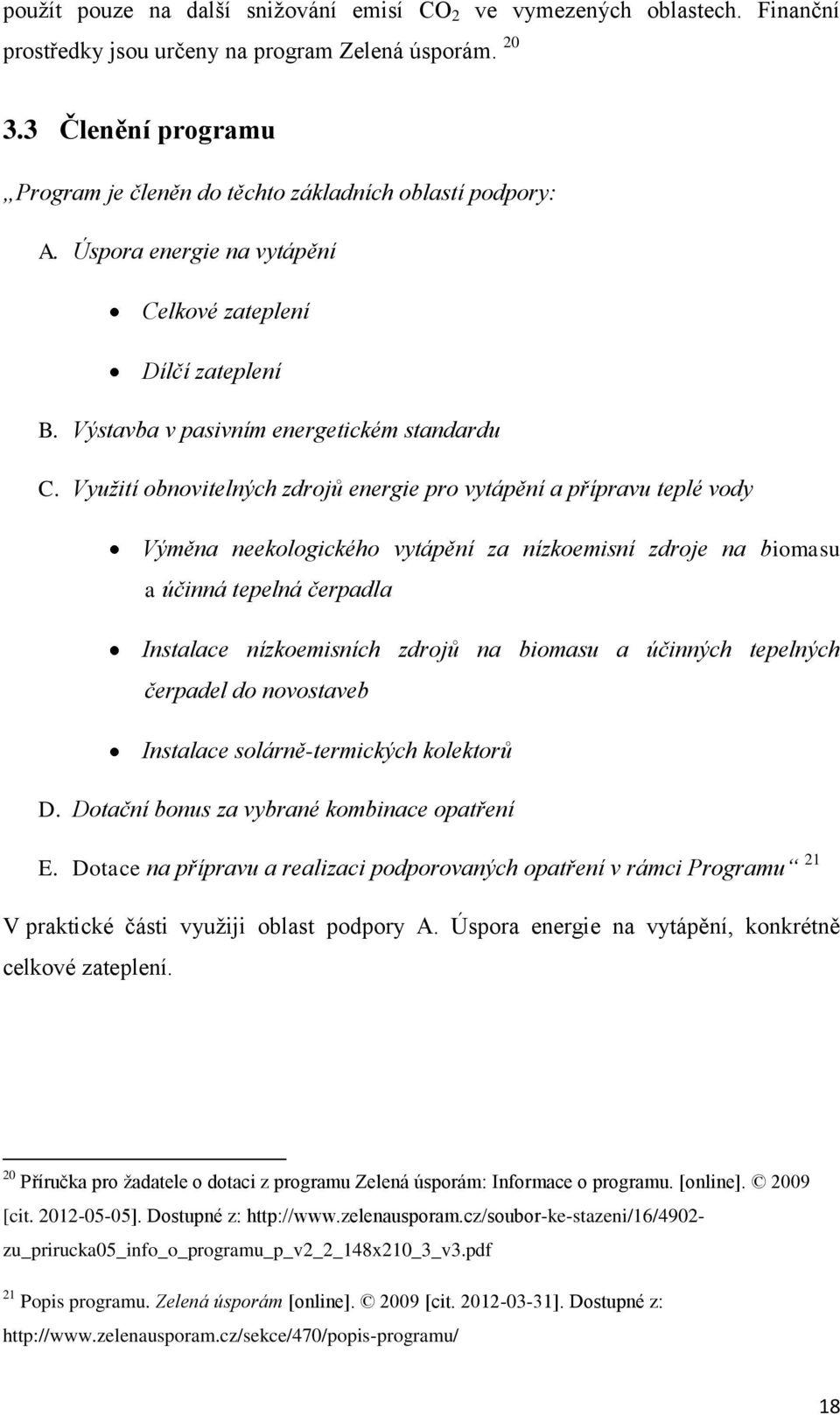 Využití obnovitelných zdrojů energie pro vytápění a přípravu teplé vody Výměna neekologického vytápění za nízkoemisní zdroje na biomasu a účinná tepelná čerpadla Instalace nízkoemisních zdrojů na