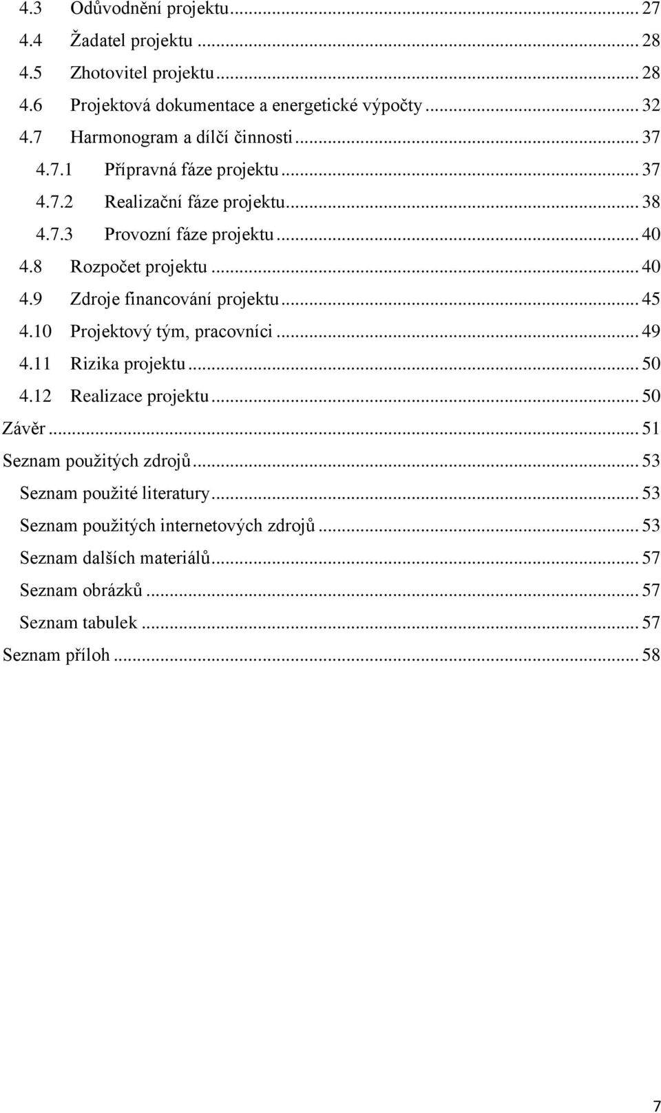 8 Rozpočet projektu... 40 4.9 Zdroje financování projektu... 45 4.10 Projektový tým, pracovníci... 49 4.11 Rizika projektu... 50 4.12 Realizace projektu... 50 Závěr.