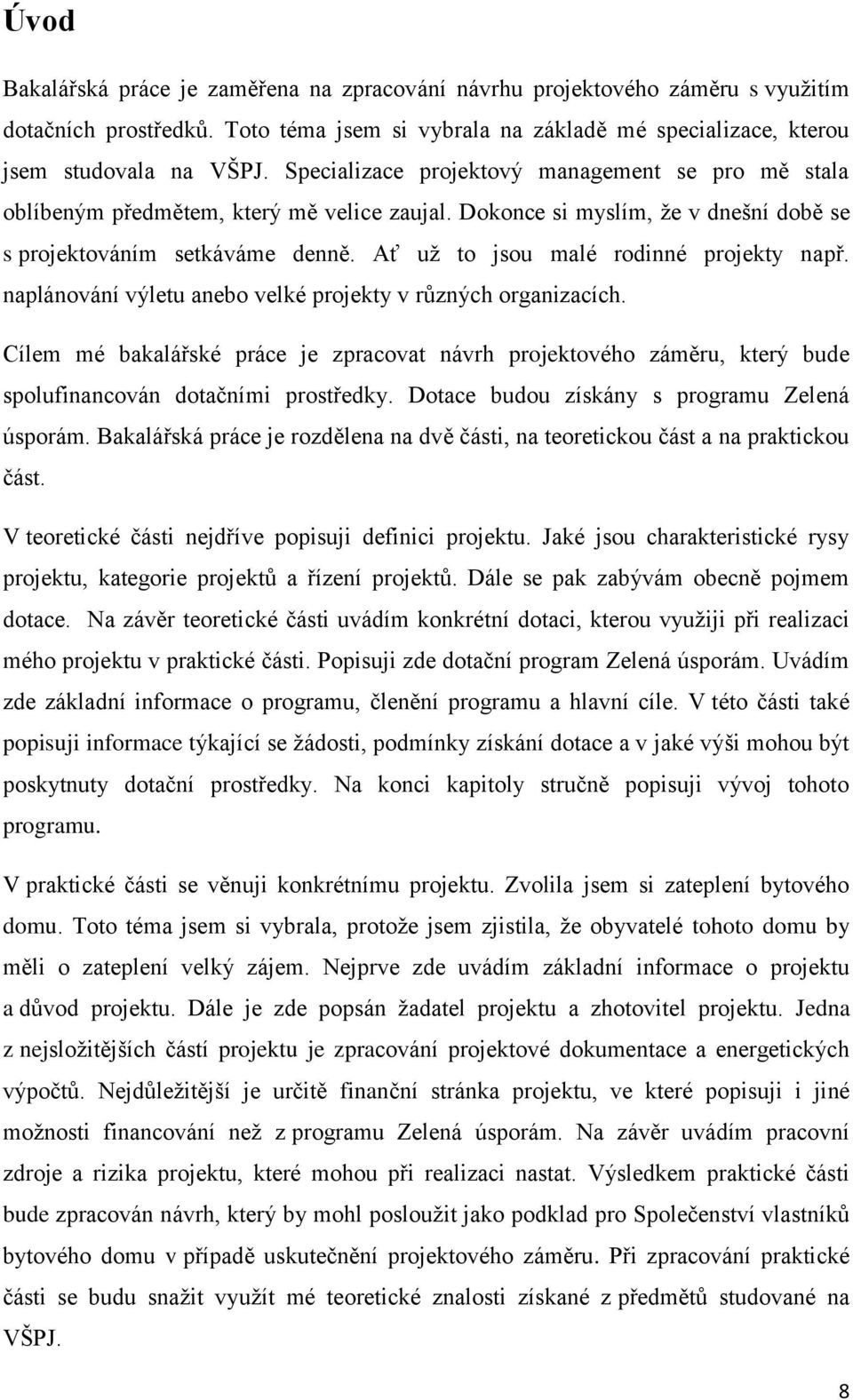 Ať už to jsou malé rodinné projekty např. naplánování výletu anebo velké projekty v různých organizacích.