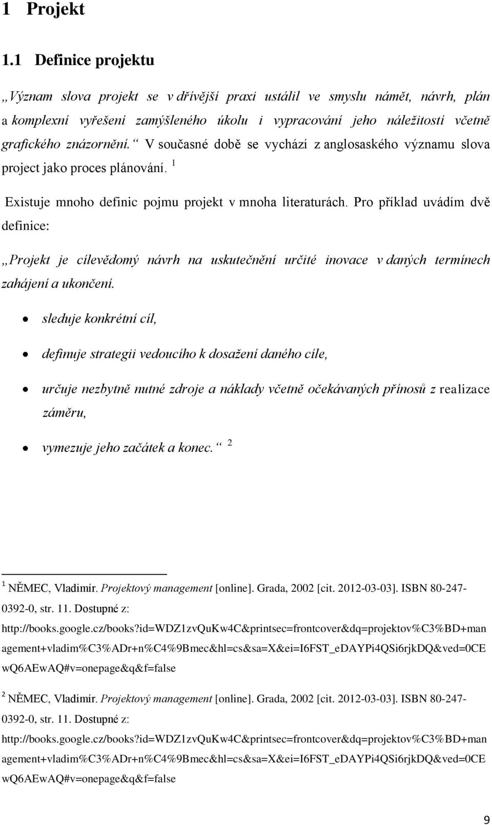 V současné době se vychází z anglosaského významu slova project jako proces plánování. 1 Existuje mnoho definic pojmu projekt v mnoha literaturách.