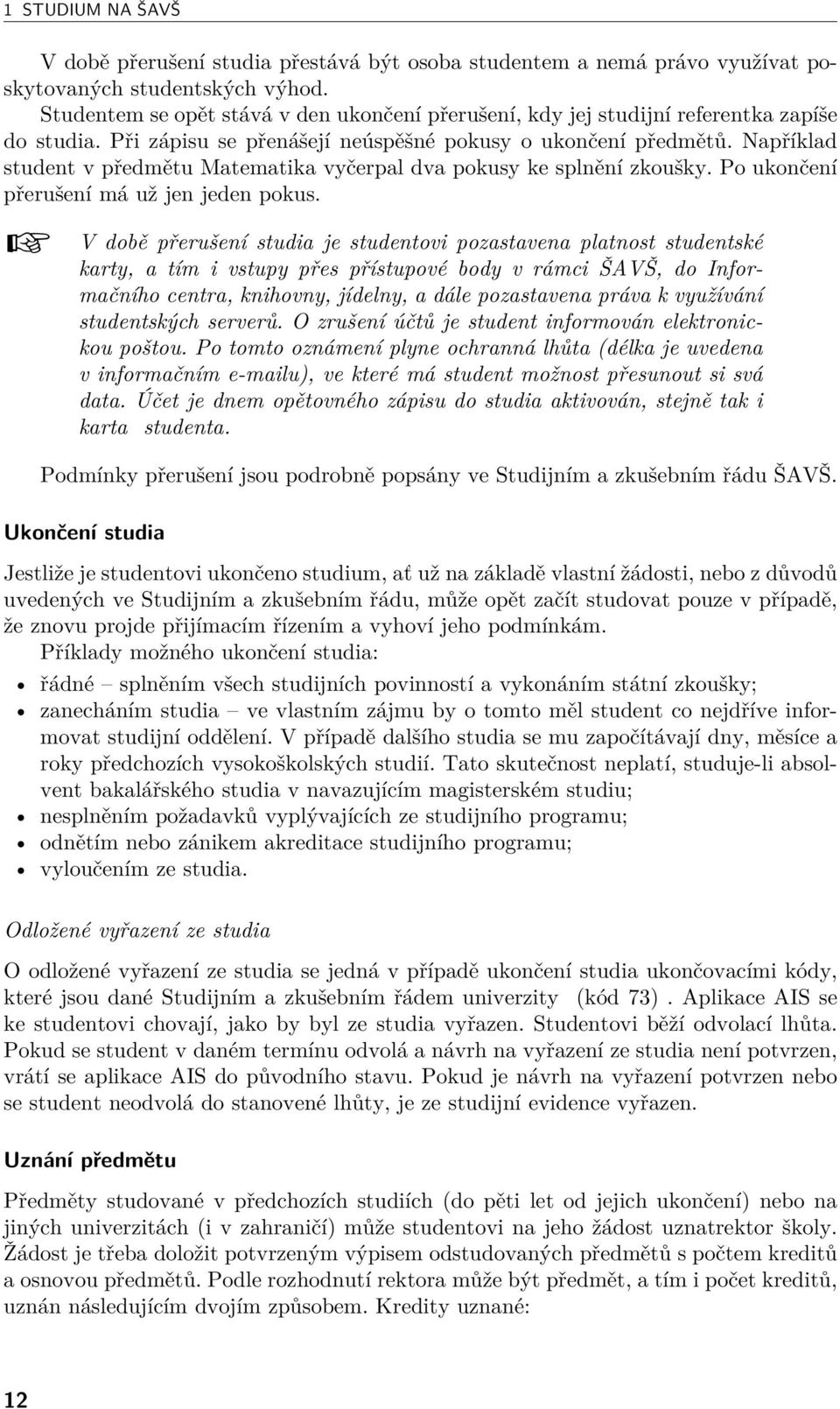 Například student v předmětu Matematika vyčerpal dva pokusy ke splnění zkoušky. Po ukončení přerušení má už jen jeden pokus.